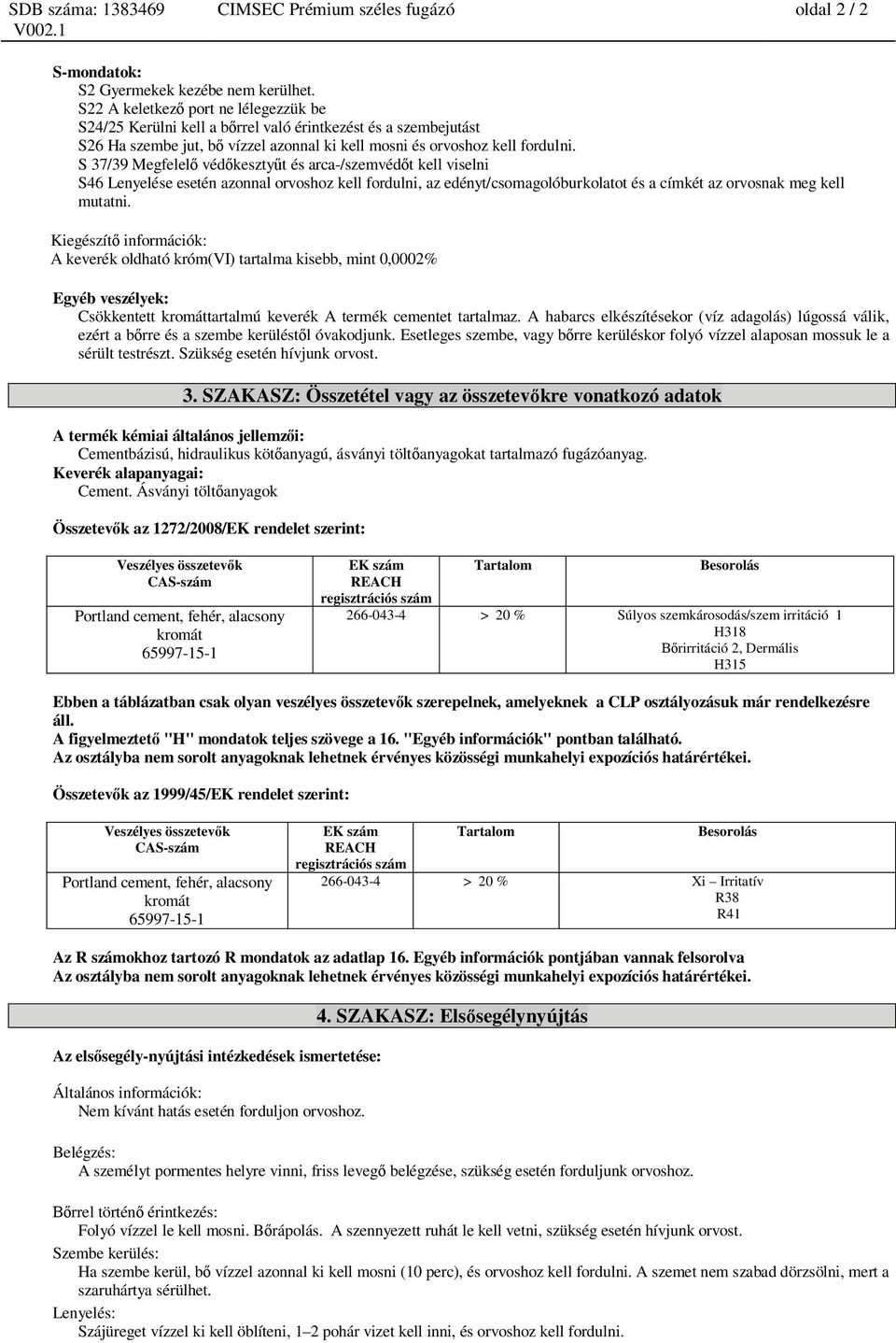 S 37/39 Megfelel véd keszty t és arca-/szemvéd t kell viselni S46 Lenyelése esetén azonnal orvoshoz kell fordulni, az edényt/csomagolóburkolatot és a címkét az orvosnak meg kell mutatni.