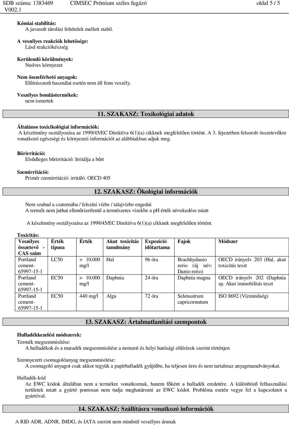 Veszélyes bomlástermékek: nem ismertek 11. SZAKASZ: Toxikológiai adatok Általános toxicikológiai információk: A készítmény osztályozása az 1999/45/EC Direktíva 6(1)(a) cikknek megfelel en történt.