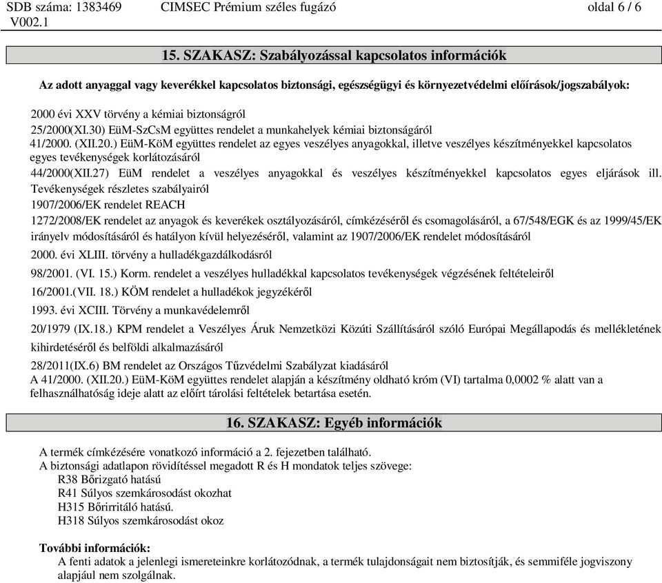 biztonságról 25/2000(XI.30) EüM-SzCsM együttes rendelet a munkahelyek kémiai biztonságáról 41/2000. (XII.20.) EüM-KöM együttes rendelet az egyes veszélyes anyagokkal, illetve veszélyes készítményekkel kapcsolatos egyes tevékenységek korlátozásáról 44/2000(XII.