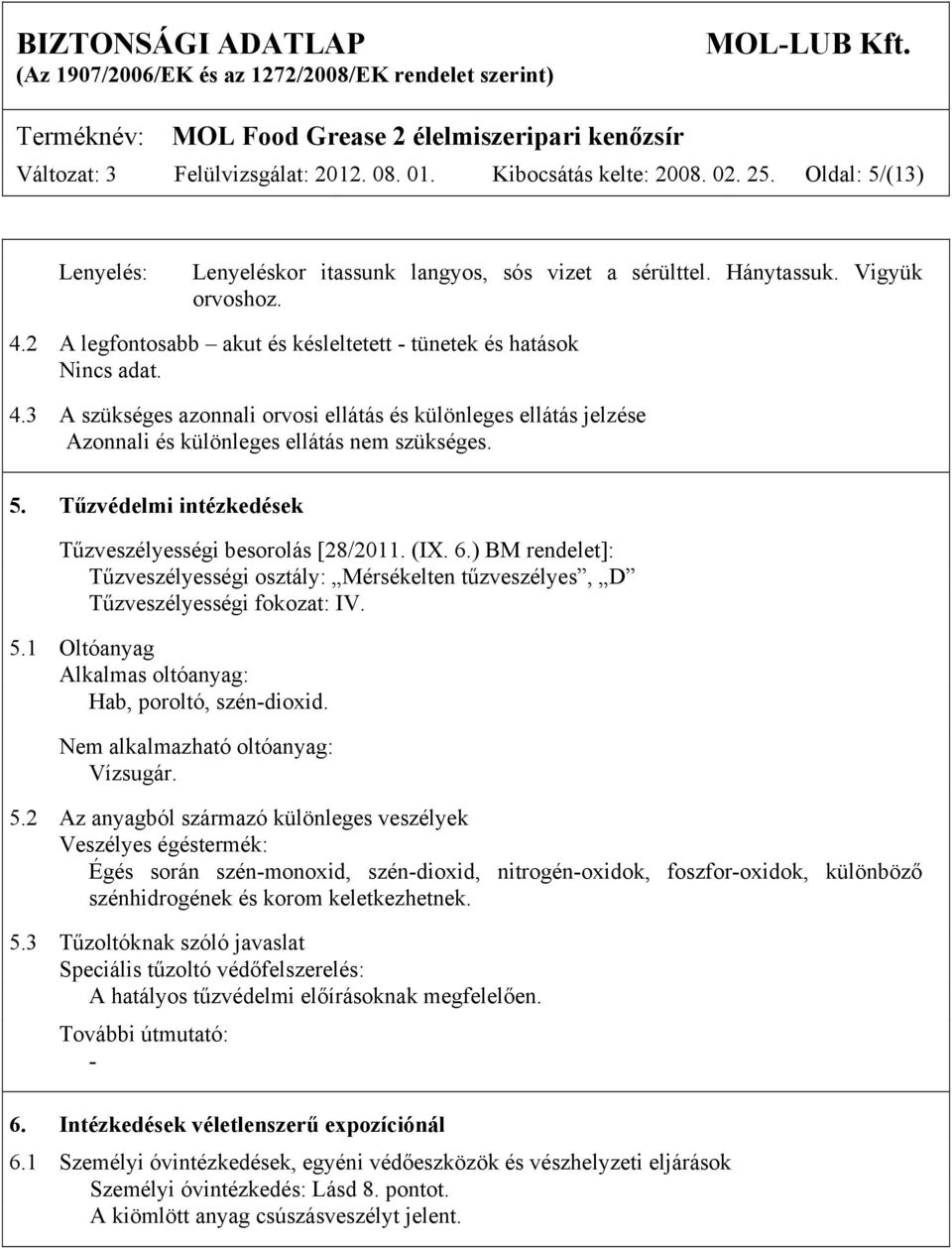 Tűzvédelmi intézkedések Tűzveszélyességi besorolás [28/2011. (IX. 6.) BM rendelet]: Tűzveszélyességi osztály: Mérsékelten tűzveszélyes, D Tűzveszélyességi fokozat: IV. 5.