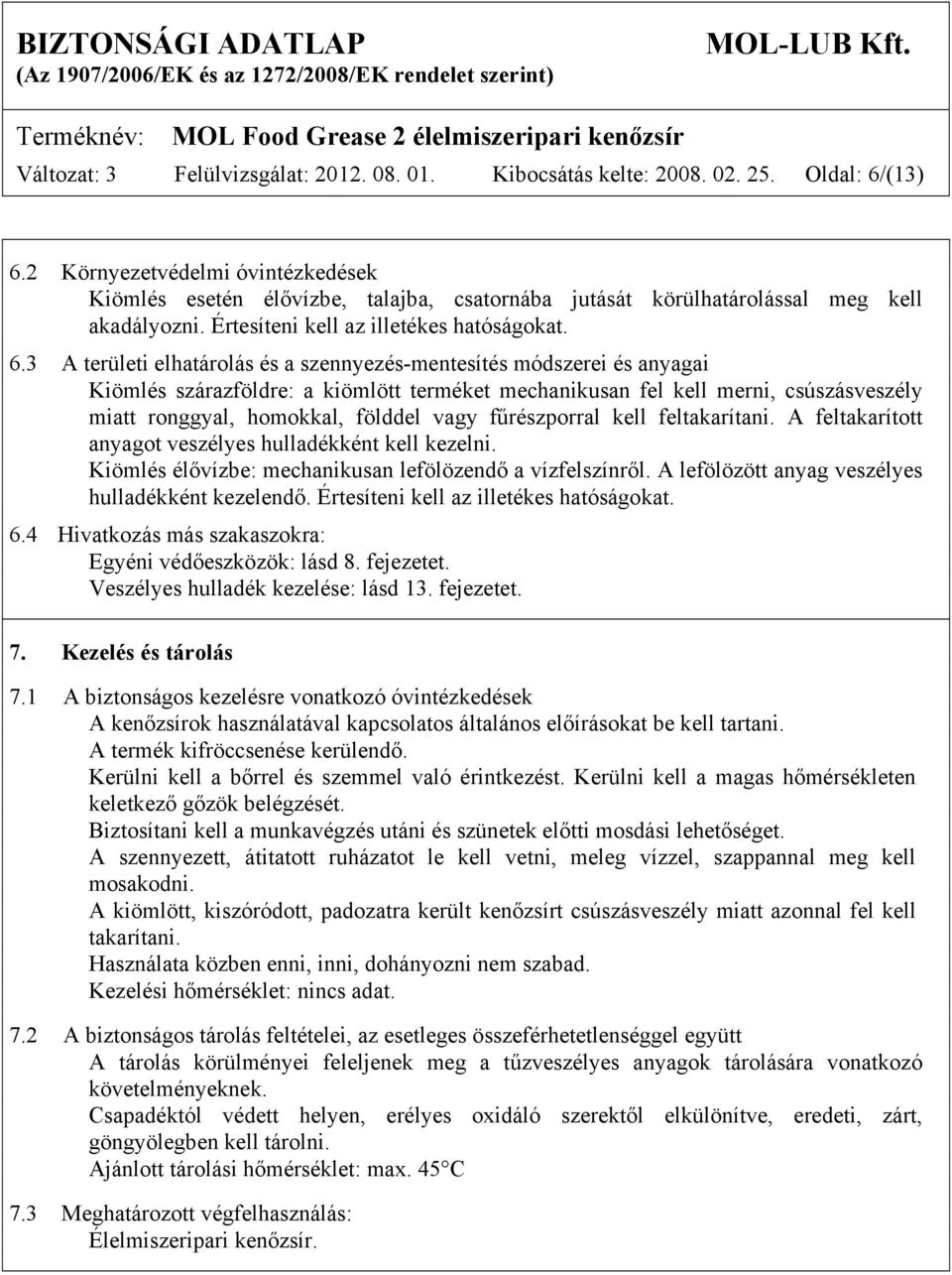 3 A területi elhatárolás és a szennyezés-mentesítés módszerei és anyagai Kiömlés szárazföldre: a kiömlött terméket mechanikusan fel kell merni, csúszásveszély miatt ronggyal, homokkal, földdel vagy