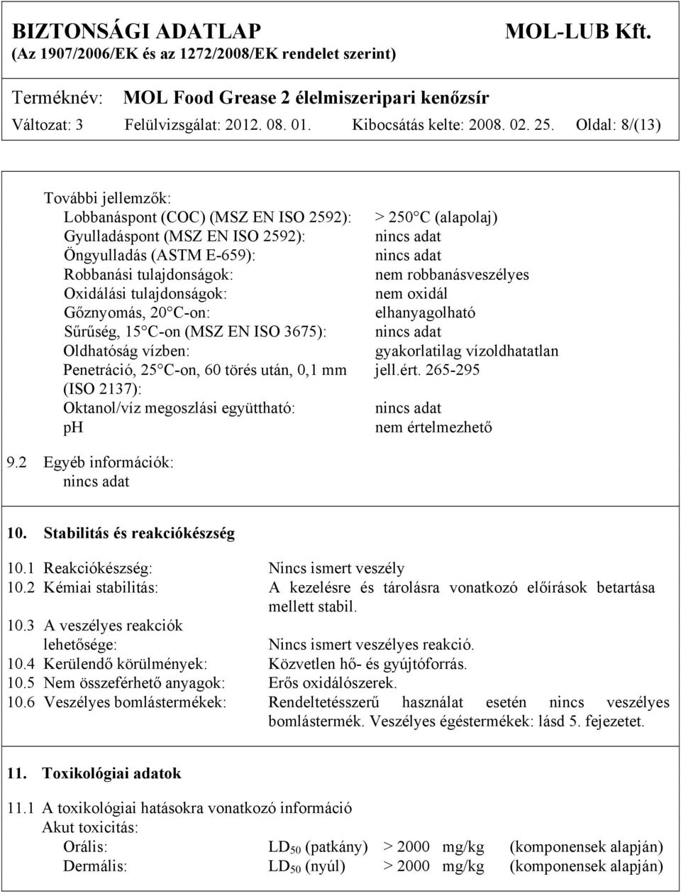 Sűrűség, 15 C-on (MSZ EN ISO 3675): Oldhatóság vízben: Penetráció, 25 C-on, 60 törés után, 0,1 mm (ISO 2137): Oktanol/víz megoszlási együttható: ph > 250 C (alapolaj) nincs adat nincs adat nem