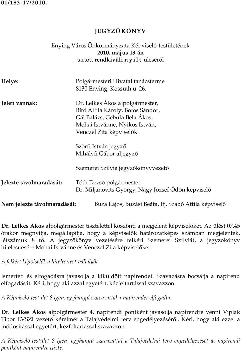 Szemerei Szilvia jegyzıkönyvvezetı Jelezte távolmaradását: Tóth Dezsı polgármester Dr. Miljanovits György, Nagy József Ödön képviselı Nem jelezte távolmaradását: Buza Lajos, Buzási Beáta, Ifj.