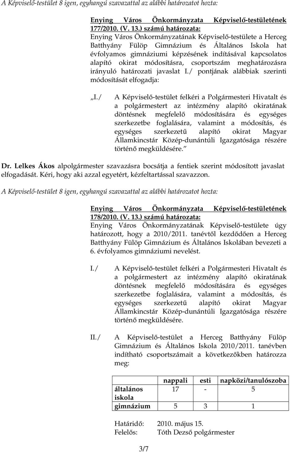 okirat módosításra, csoportszám meghatározásra irányuló határozati javaslat I./ pontjának alábbiak szerinti módosítását elfogadja: I.