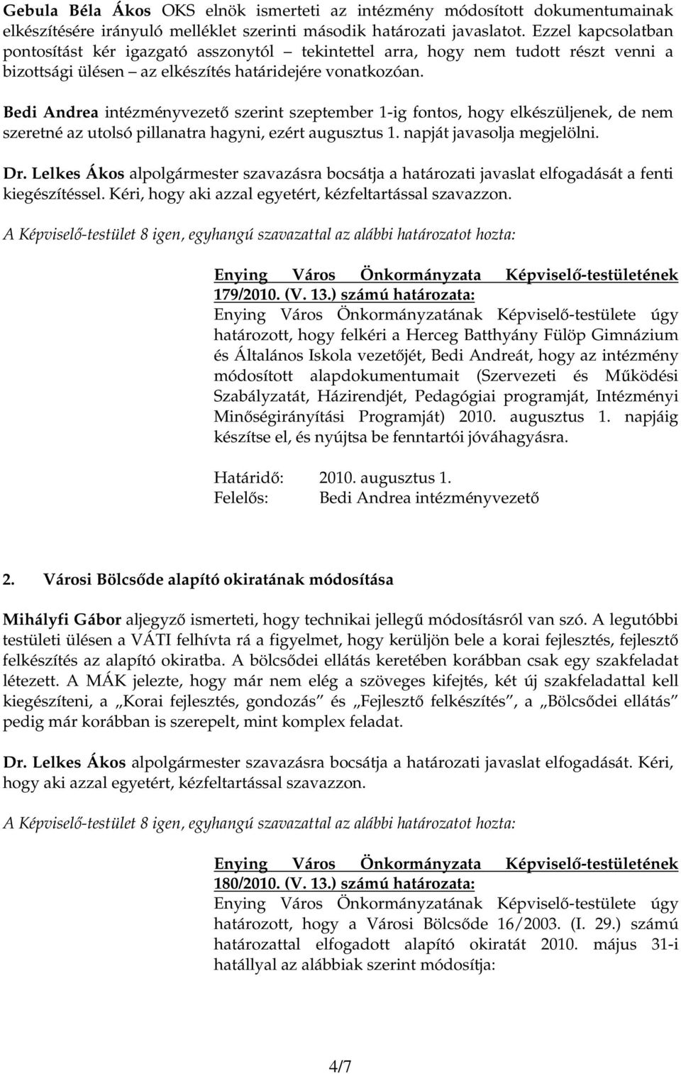 Bedi Andrea intézményvezetı szerint szeptember 1-ig fontos, hogy elkészüljenek, de nem szeretné az utolsó pillanatra hagyni, ezért augusztus 1. napját javasolja megjelölni. Dr.