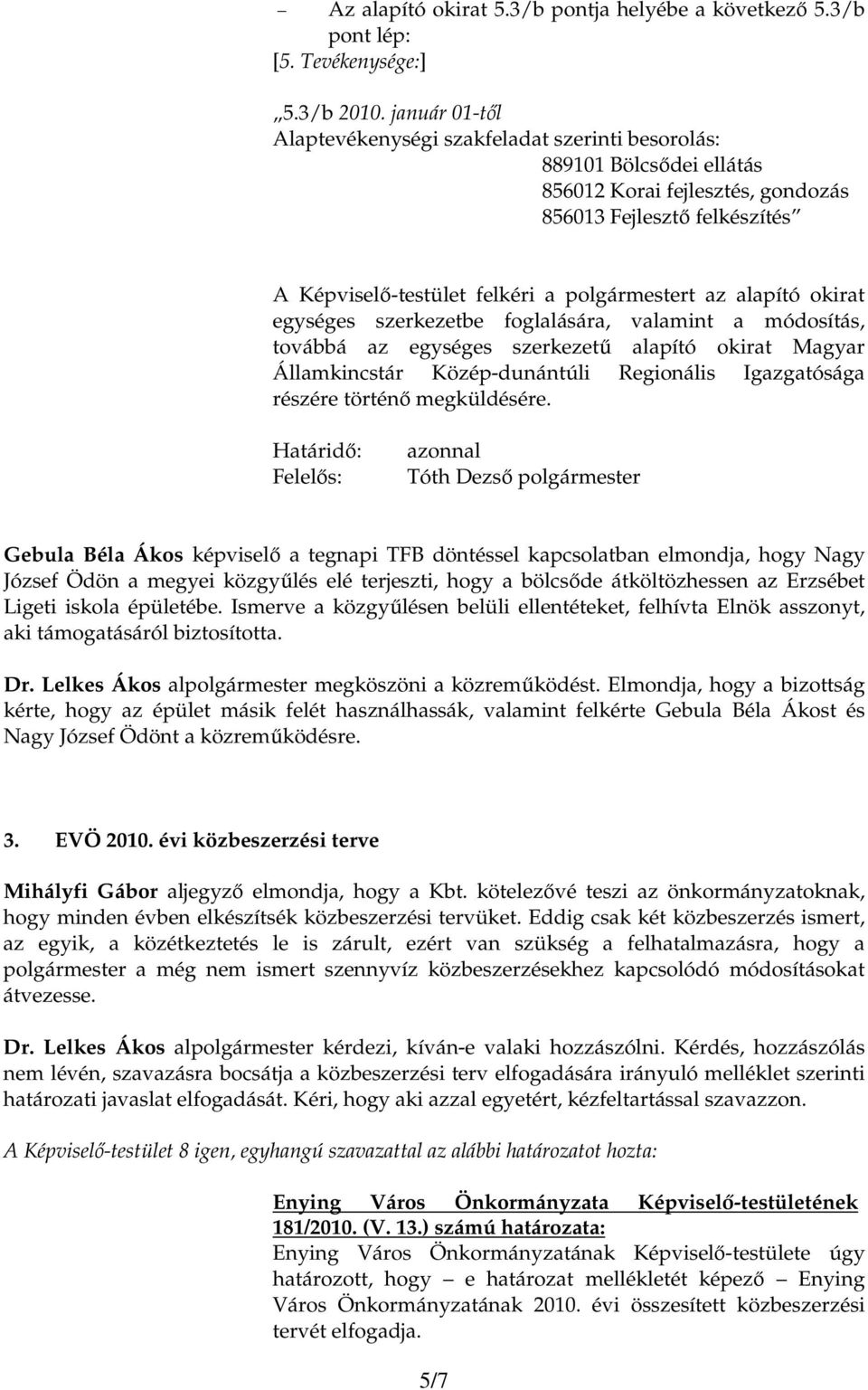 alapító okirat egységes szerkezetbe foglalására, valamint a módosítás, továbbá az egységes szerkezető alapító okirat Magyar Államkincstár Közép-dunántúli Regionális Igazgatósága részére történı