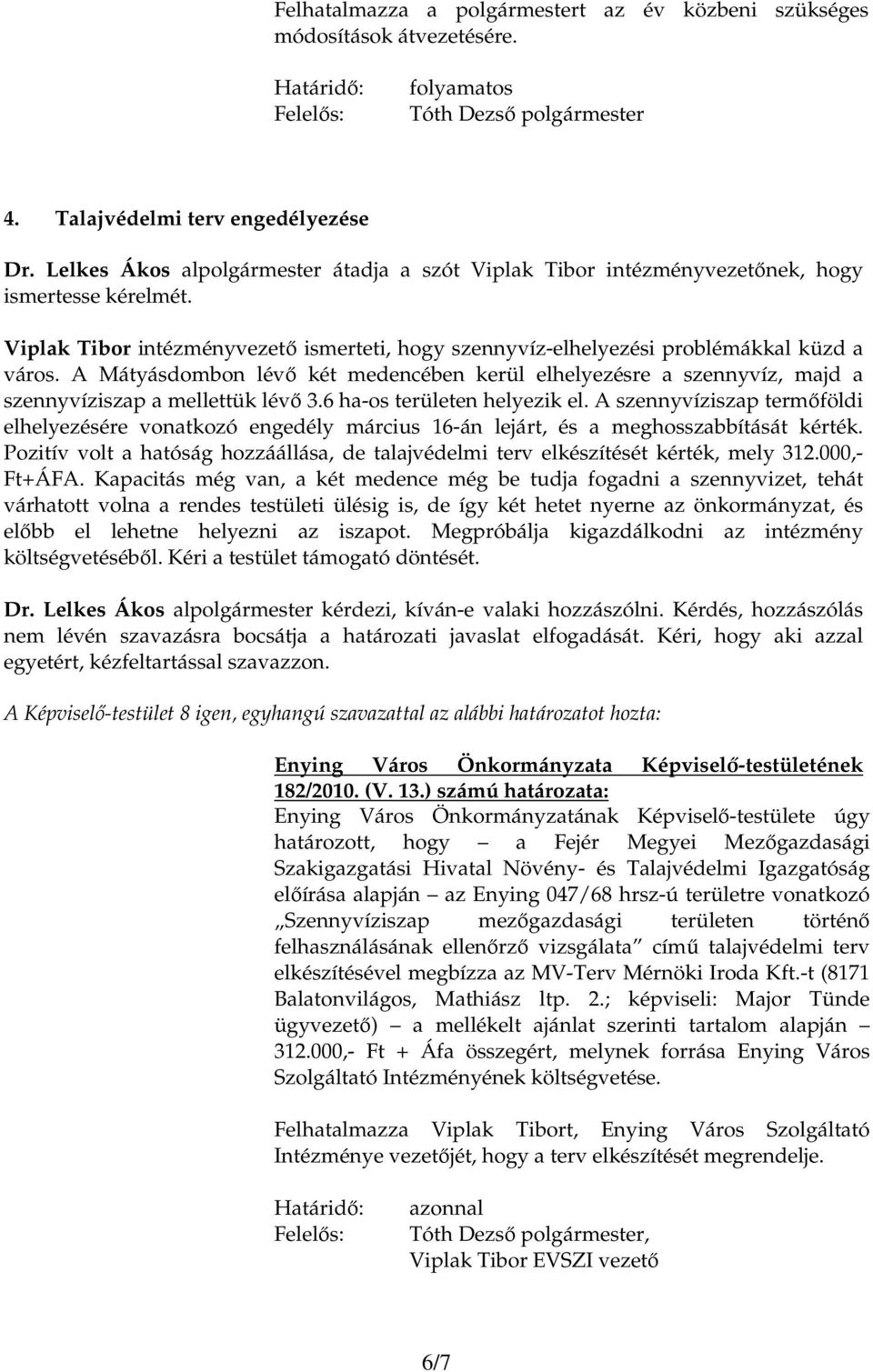 A Mátyásdombon lévı két medencében kerül elhelyezésre a szennyvíz, majd a szennyvíziszap a mellettük lévı 3.6 ha-os területen helyezik el.