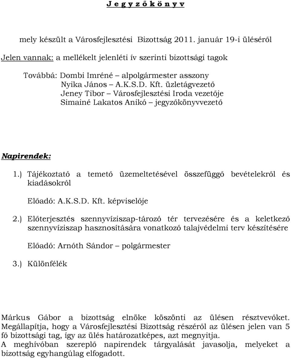 üzletágvezető Jeney Tibor Városfejlesztési Iroda vezetője Simainé Lakatos Anikó jegyzőkönyvvezető Napirendek: 1.) Tájékoztató a temető üzemeltetésével összefüggő bevételekről és kiadásokról Előadó: A.