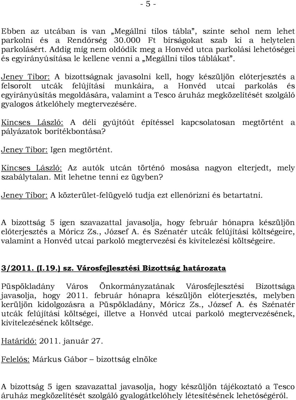 Jeney Tibor: A bizottságnak javasolni kell, hogy készüljön előterjesztés a felsorolt utcák felújítási munkáira, a Honvéd utcai parkolás és egyirányúsítás megoldására, valamint a Tesco áruház