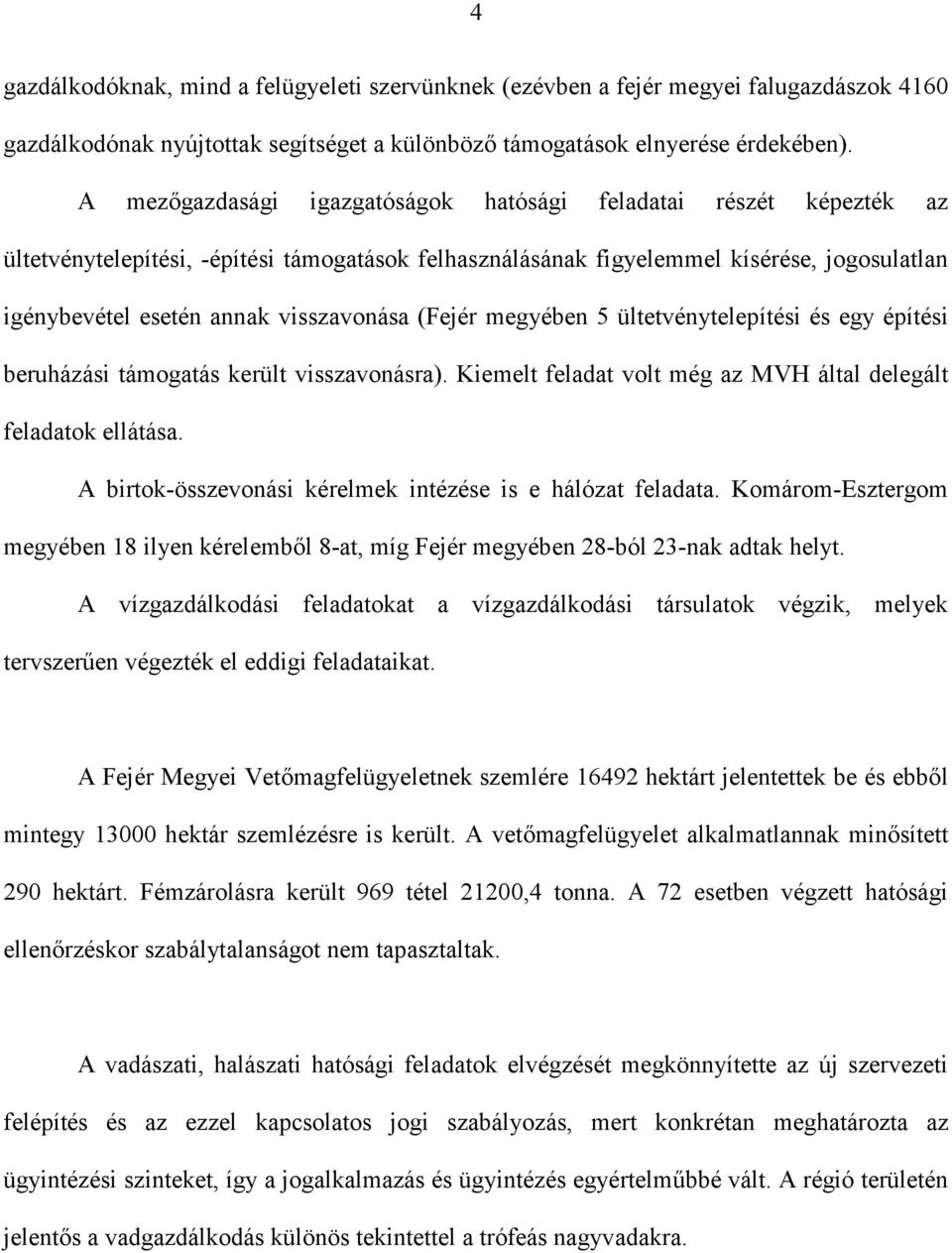 visszavonása (Fejér megyében 5 ültetvénytelepítési és egy építési beruházási támogatás került visszavonásra). Kiemelt feladat volt még az MVH által delegált feladatok ellátása.