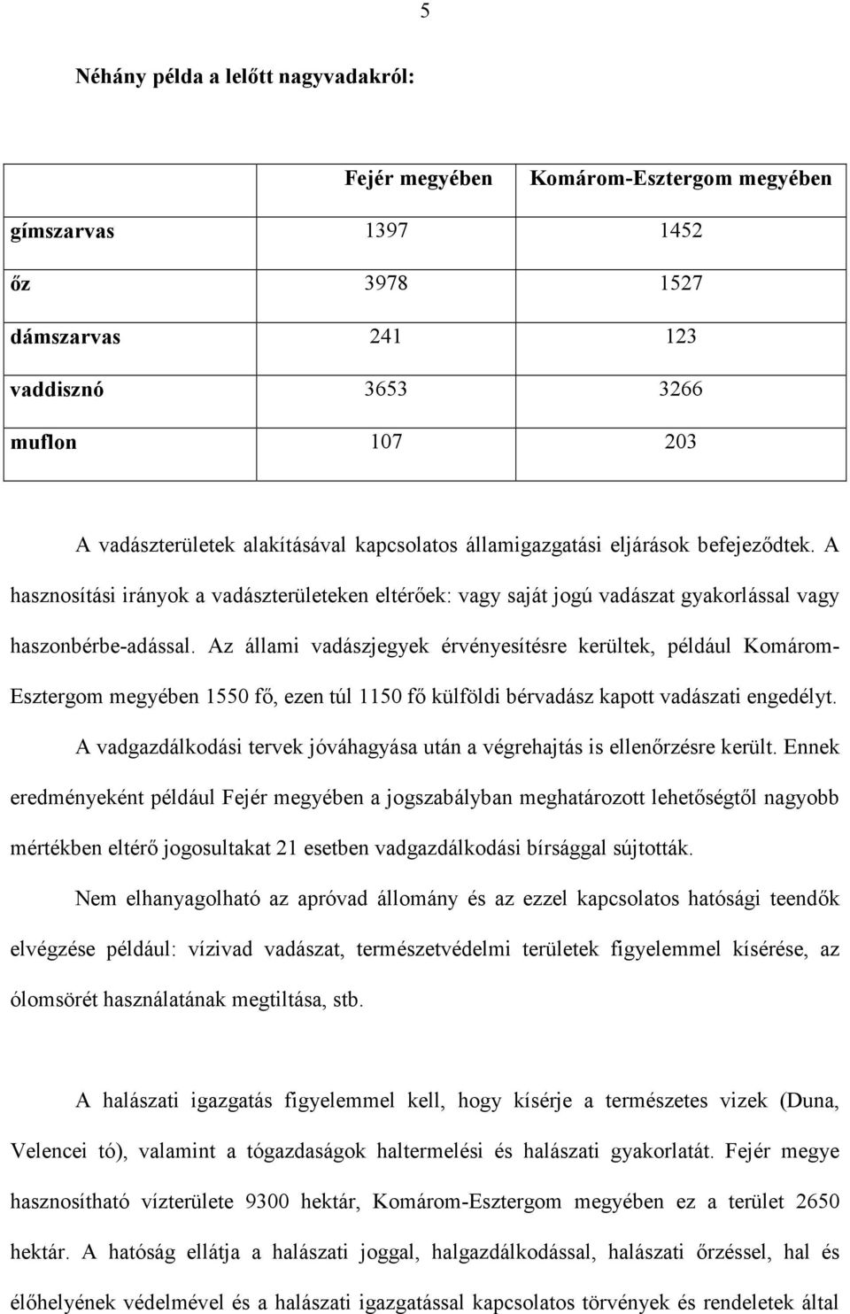 Az állami vadászjegyek érvényesítésre kerültek, például Komárom- Esztergom megyében 1550 fő, ezen túl 1150 fő külföldi bérvadász kapott vadászati engedélyt.