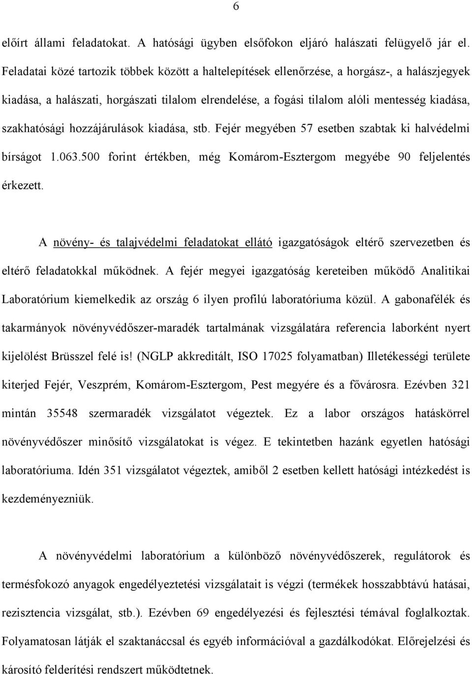 szakhatósági hozzájárulások kiadása, stb. Fejér megyében 57 esetben szabtak ki halvédelmi bírságot 1.063.500 forint értékben, még Komárom-Esztergom megyébe 90 feljelentés érkezett.