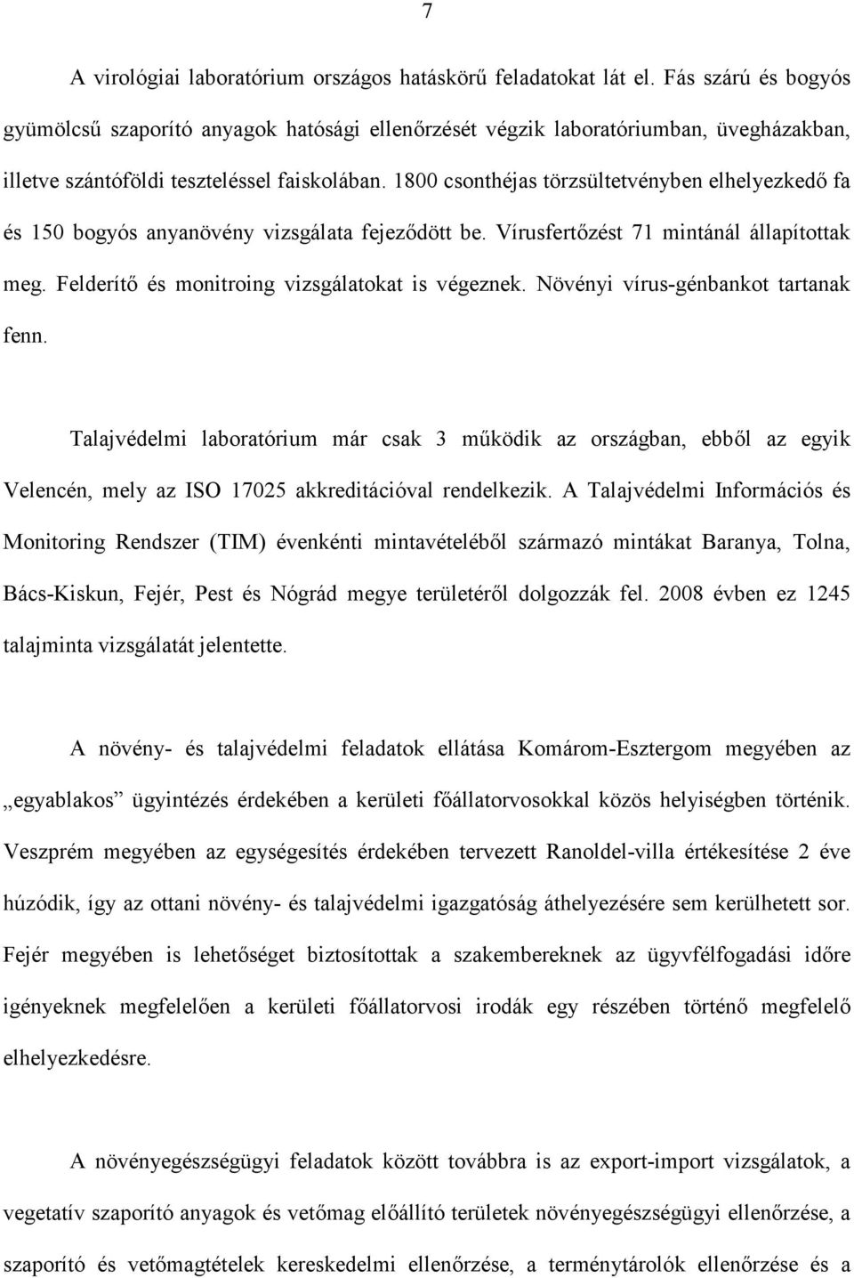 1800 csonthéjas törzsültetvényben elhelyezkedő fa és 150 bogyós anyanövény vizsgálata fejeződött be. Vírusfertőzést 71 mintánál állapítottak meg. Felderítő és monitroing vizsgálatokat is végeznek.