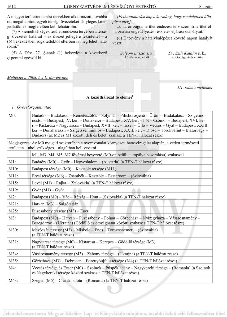 (7) A kiemelt térségek területrendezési tervében a térségi övezetek határait az övezet jellegére tekintettel a (6) bekezdésben rögzítettektõl eltérõen is meg lehet határozni. (5) A Tftv. 27.