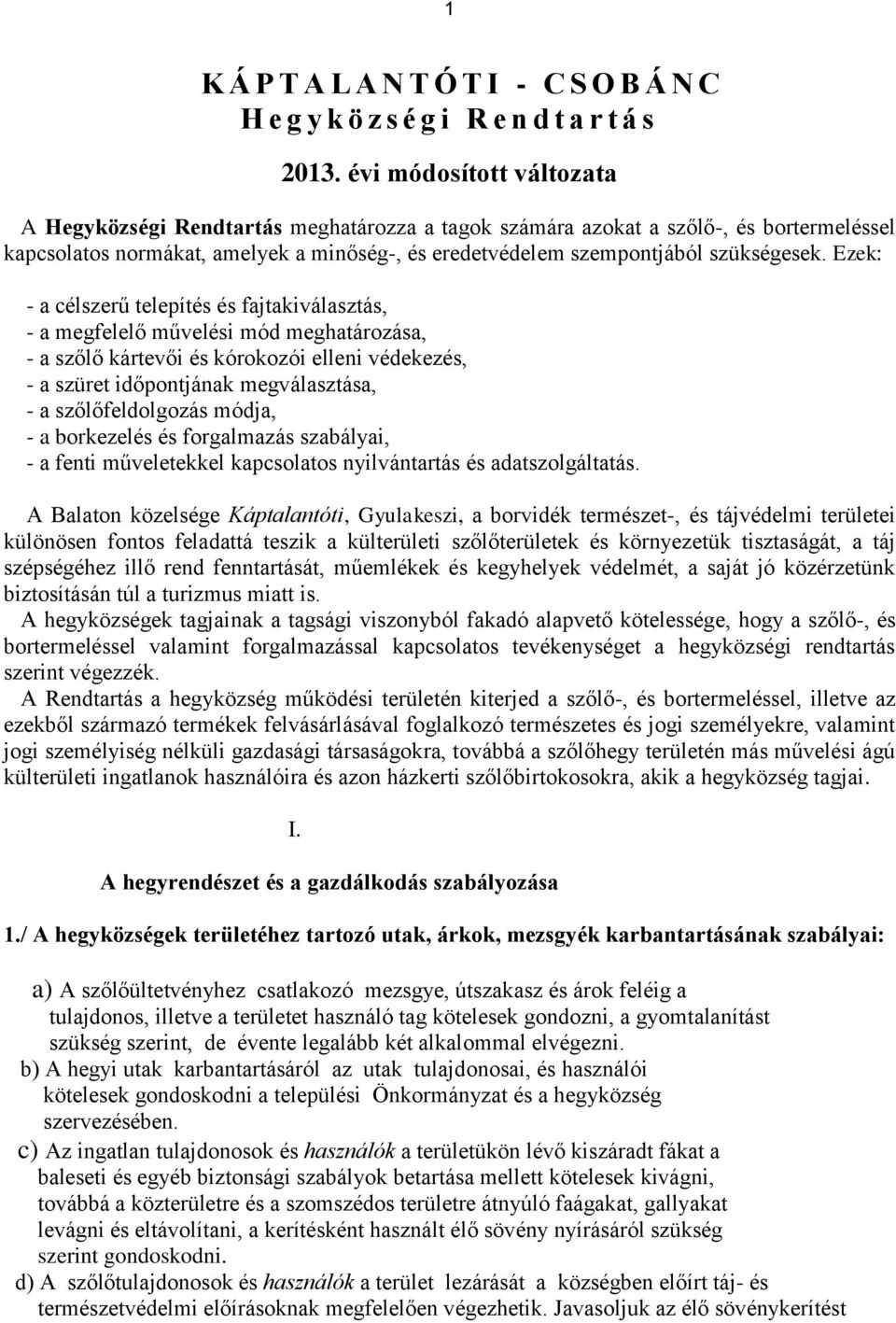 Ezek: - a célszerű telepítés és fajtakiválasztás, - a megfelelő művelési mód meghatározása, - a szőlő kártevői és kórokozói elleni védekezés, - a szüret időpontjának megválasztása, - a