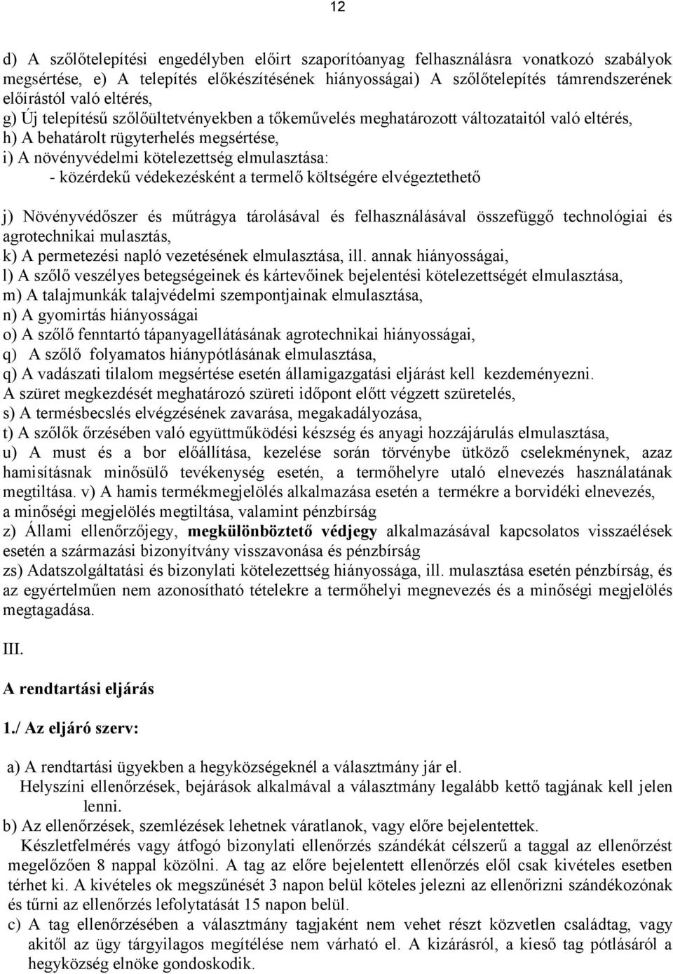 közérdekű védekezésként a termelő költségére elvégeztethető j) Növényvédőszer és műtrágya tárolásával és felhasználásával összefüggő technológiai és agrotechnikai mulasztás, k) A permetezési napló