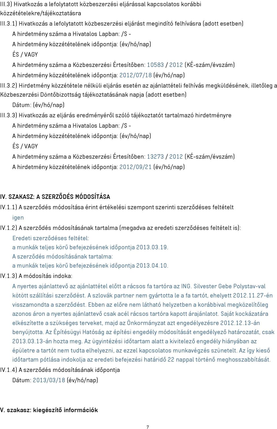 1) Hivatkozás a lefolytatott közbeszerzési eljárást megindító felhívásra (adott esetben) A hirdetmény száma a Hivatalos Lapban: /S - A hirdetmény közzétételének időpontja: (év/hó/nap) ÉS / VAGY A