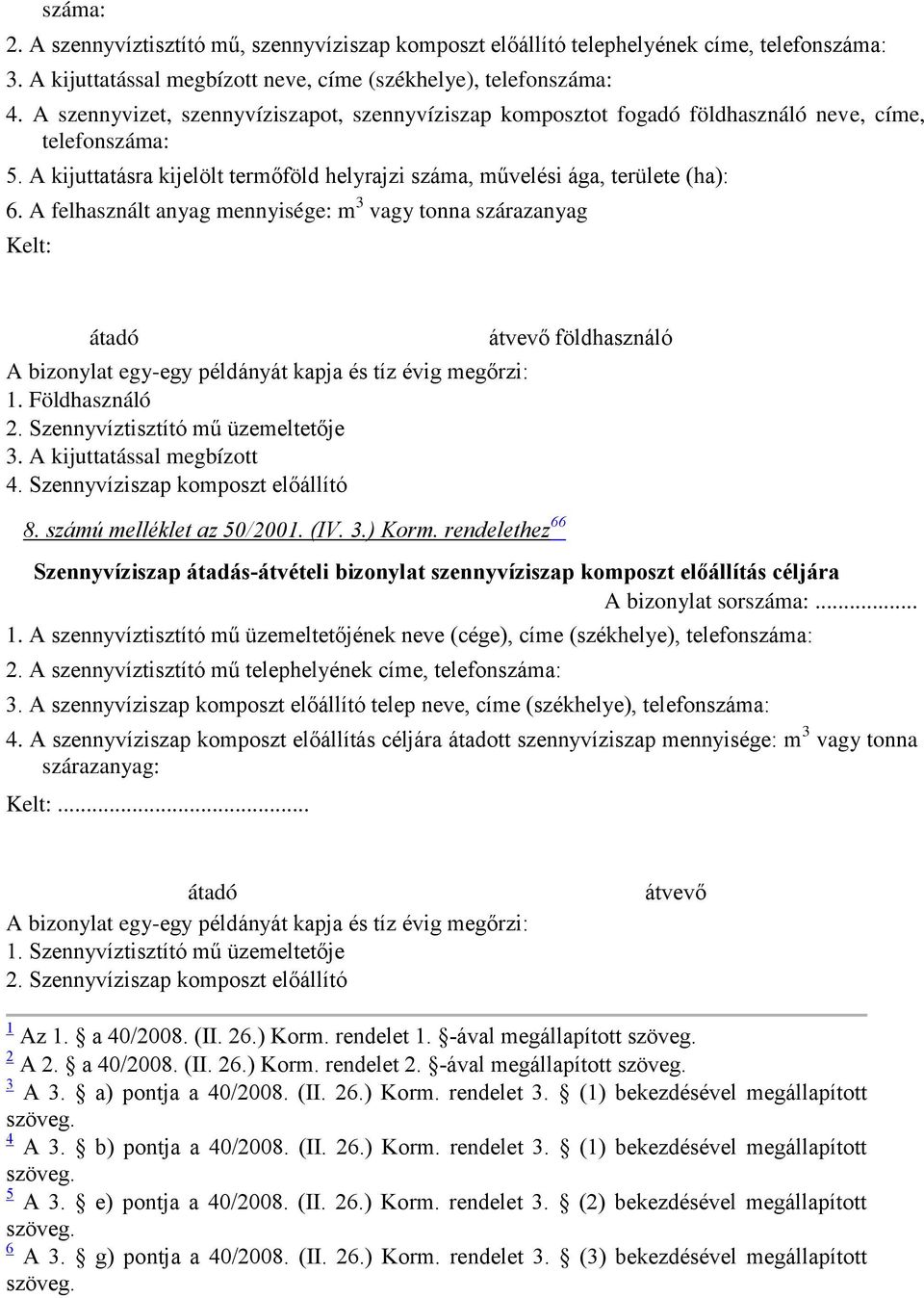 A felhasznált anyag mennyisége: m 3 vagy tonna szárazanyag Kelt: átadó A bizonylat egy-egy példányát kapja és tíz évig megőrzi: 1. Földhasználó 2. Szennyvíztisztító mű üzemeltetője 3.