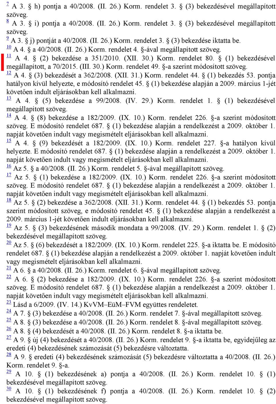 ) Korm. rendelet 80. (1) bekezdésével megállapított, a 70/2015. (III. 30.) Korm. rendelet 49. -a szerint módosított szöveg. 12 A 4. (3) bekezdését a 362/2008. (XII. 31.) Korm. rendelet 44.