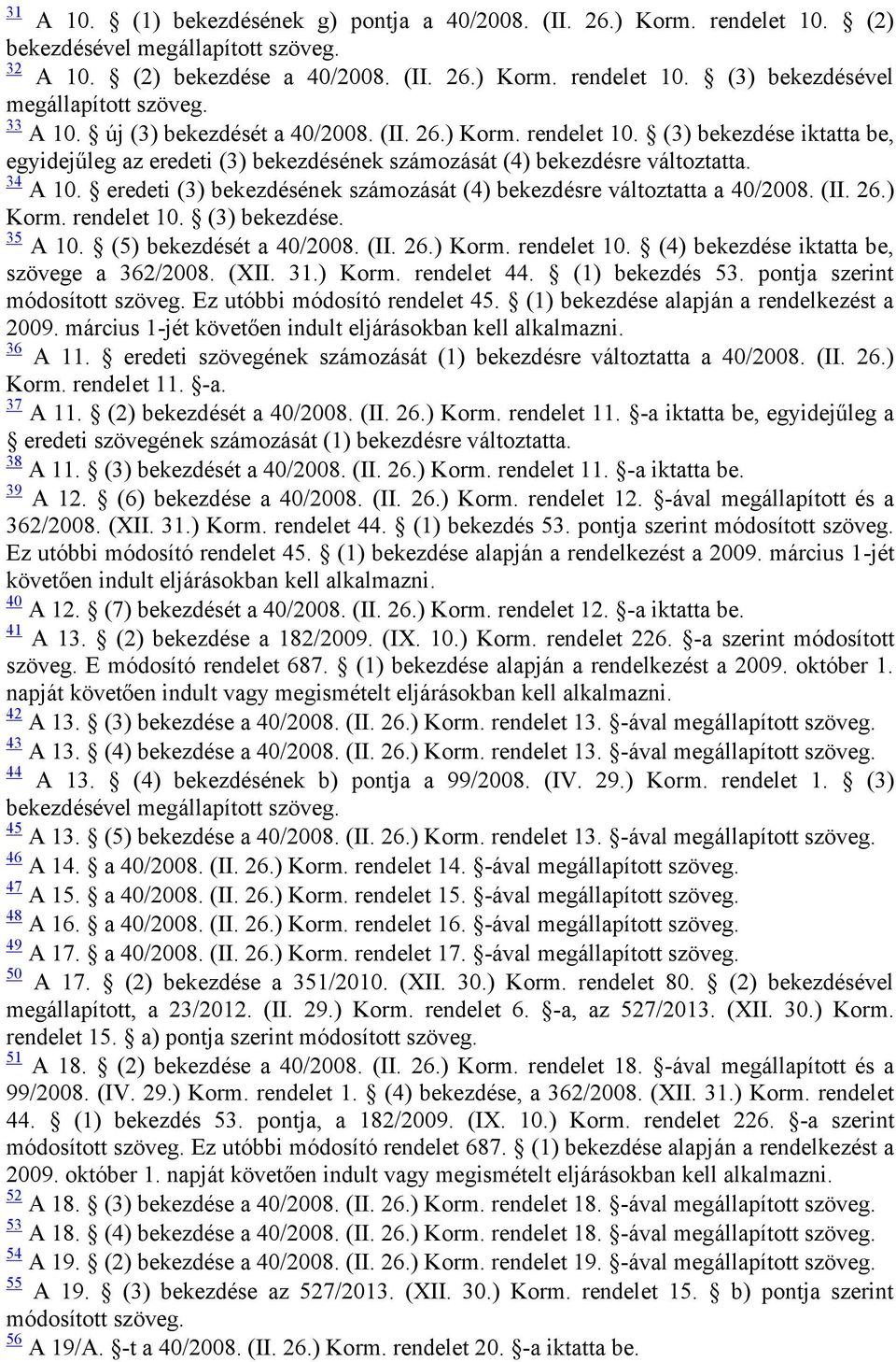 eredeti (3) bekezdésének számozását (4) bekezdésre változtatta a 40/2008. (II. 26.) Korm. rendelet 10. (3) bekezdése. 35 A 10. (5) bekezdését a 40/2008. (II. 26.) Korm. rendelet 10. (4) bekezdése iktatta be, szövege a 362/2008.