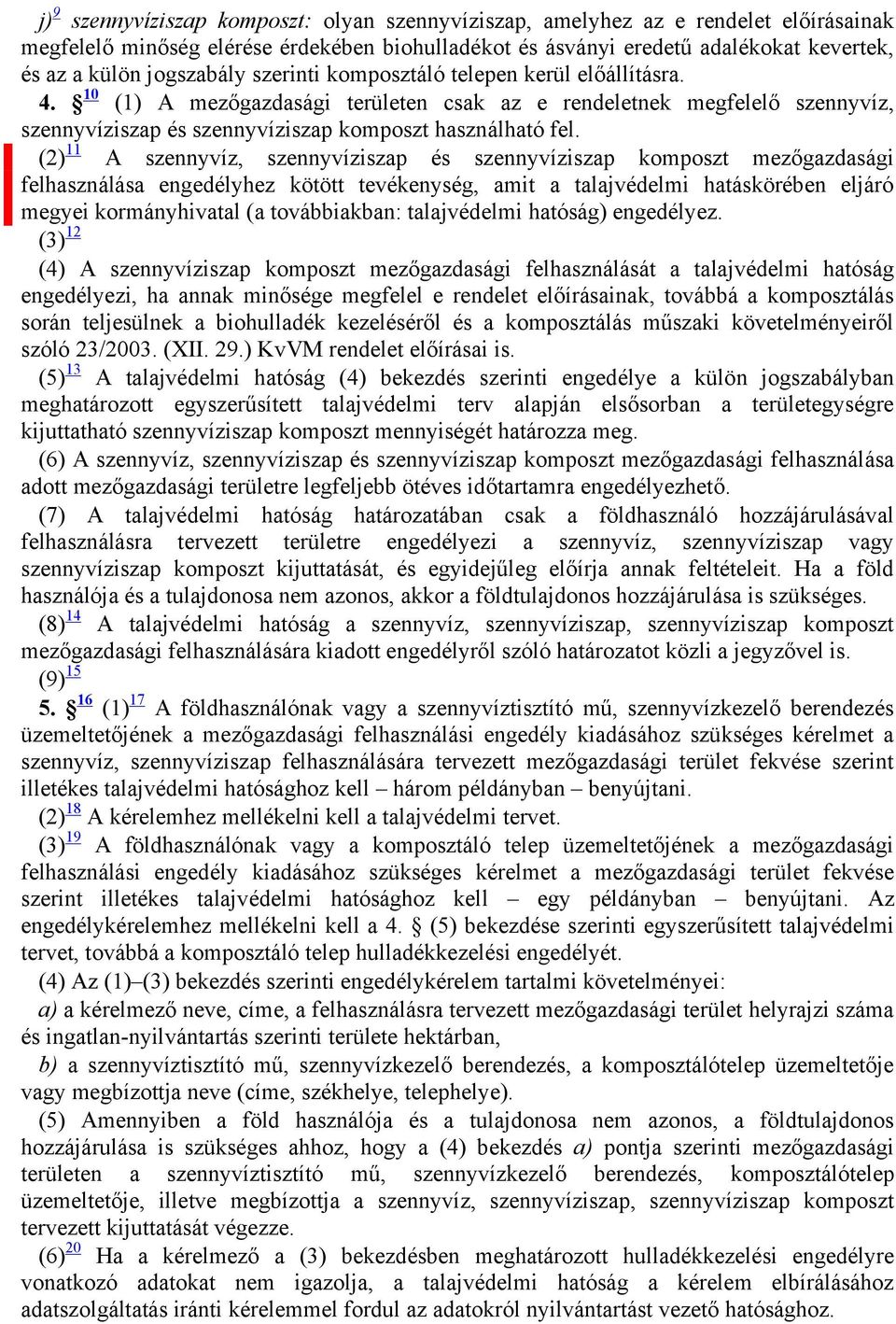 (2) 11 A szennyvíz, szennyvíziszap és szennyvíziszap komposzt mezőgazdasági felhasználása engedélyhez kötött tevékenység, amit a talajvédelmi hatáskörében eljáró megyei kormányhivatal (a