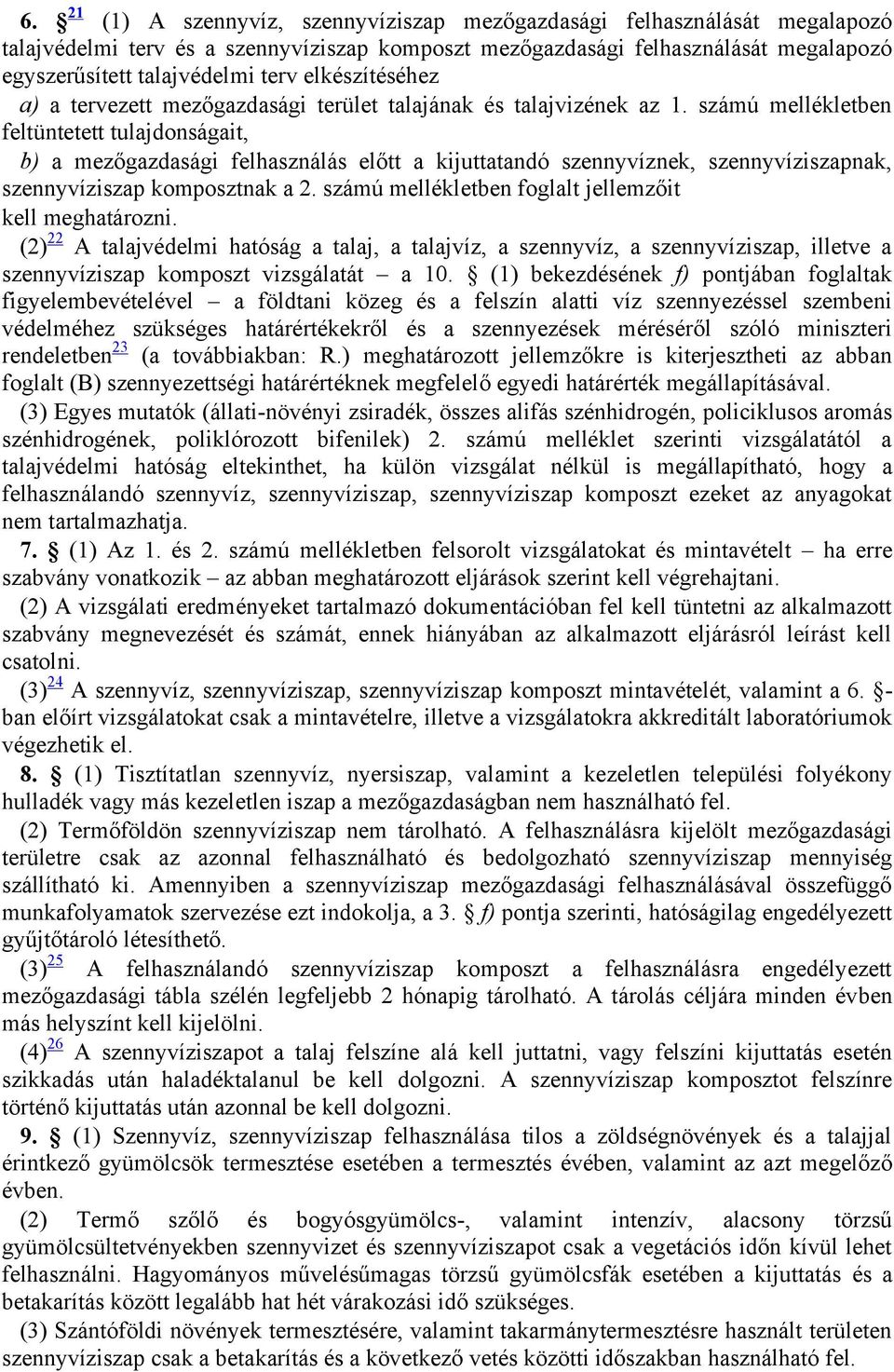 számú mellékletben feltüntetett tulajdonságait, b) a mezőgazdasági felhasználás előtt a kijuttatandó szennyvíznek, szennyvíziszapnak, szennyvíziszap komposztnak a 2.