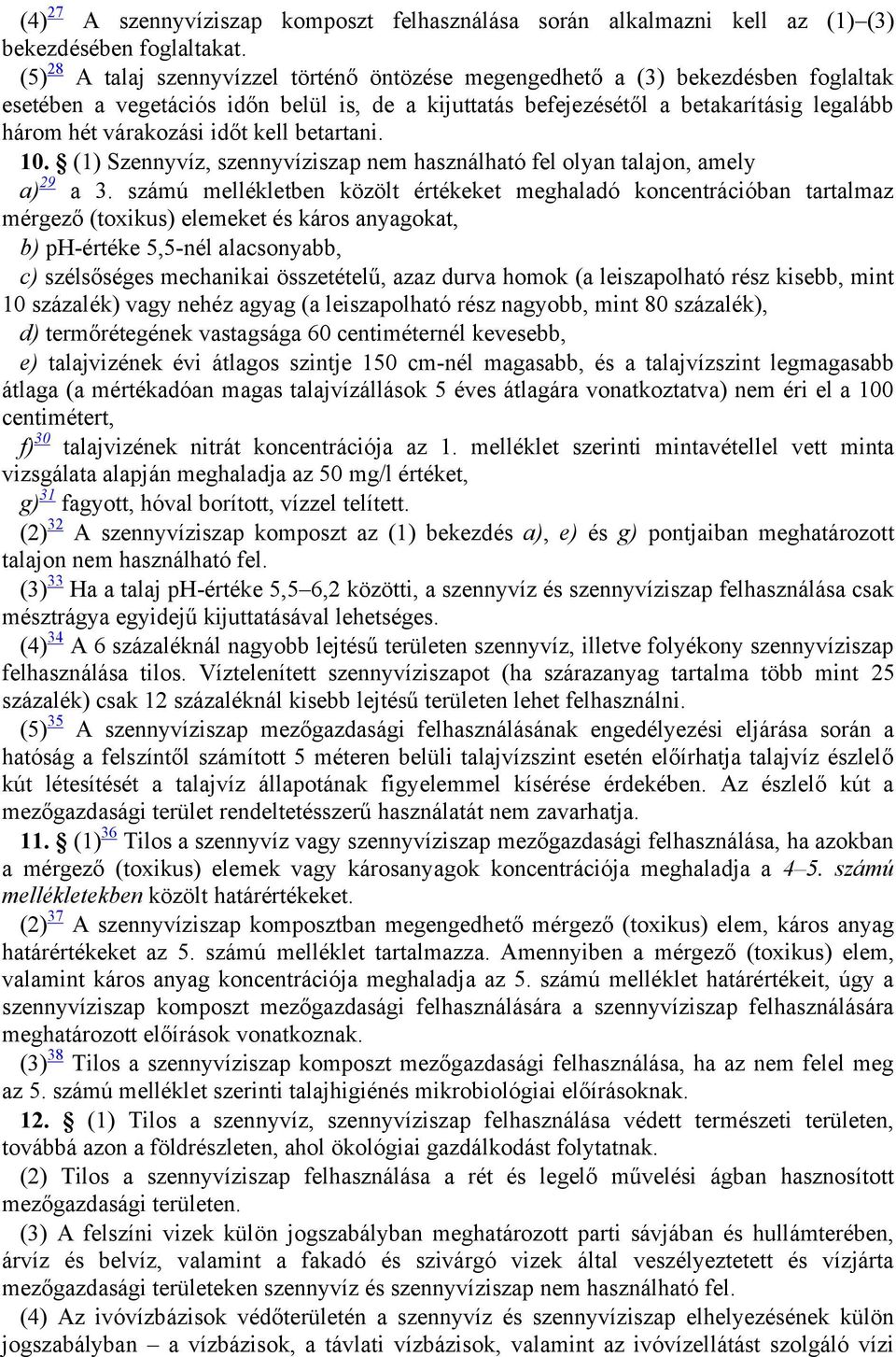 időt kell betartani. 10. (1) Szennyvíz, szennyvíziszap nem használható fel olyan talajon, amely a) 29 a 3.