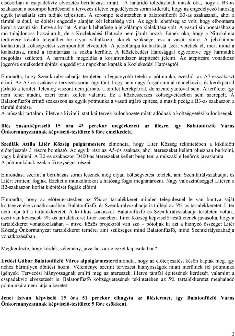 A sorompó tekintetében a balatonfűzfői B3-as szakasznál, ahol a támfal is épül, az építési engedély alapján két lehetőség volt.