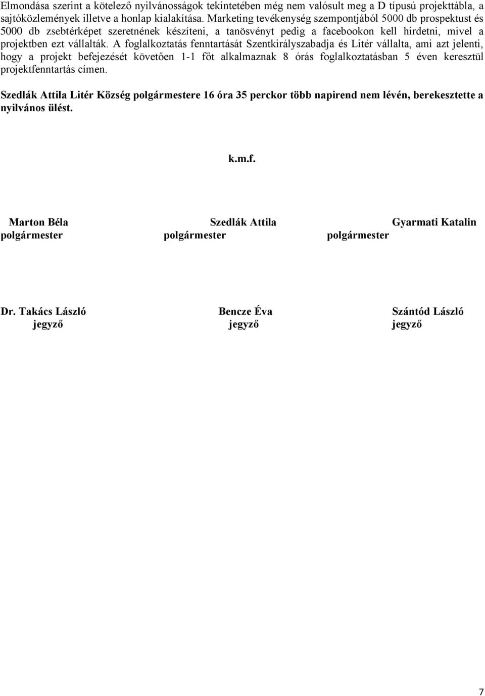 A foglalkoztatás fenntartását Szentkirályszabadja és Litér vállalta, ami azt jelenti, hogy a projekt befejezését követően 1-1 főt alkalmaznak 8 órás foglalkoztatásban 5 éven keresztül