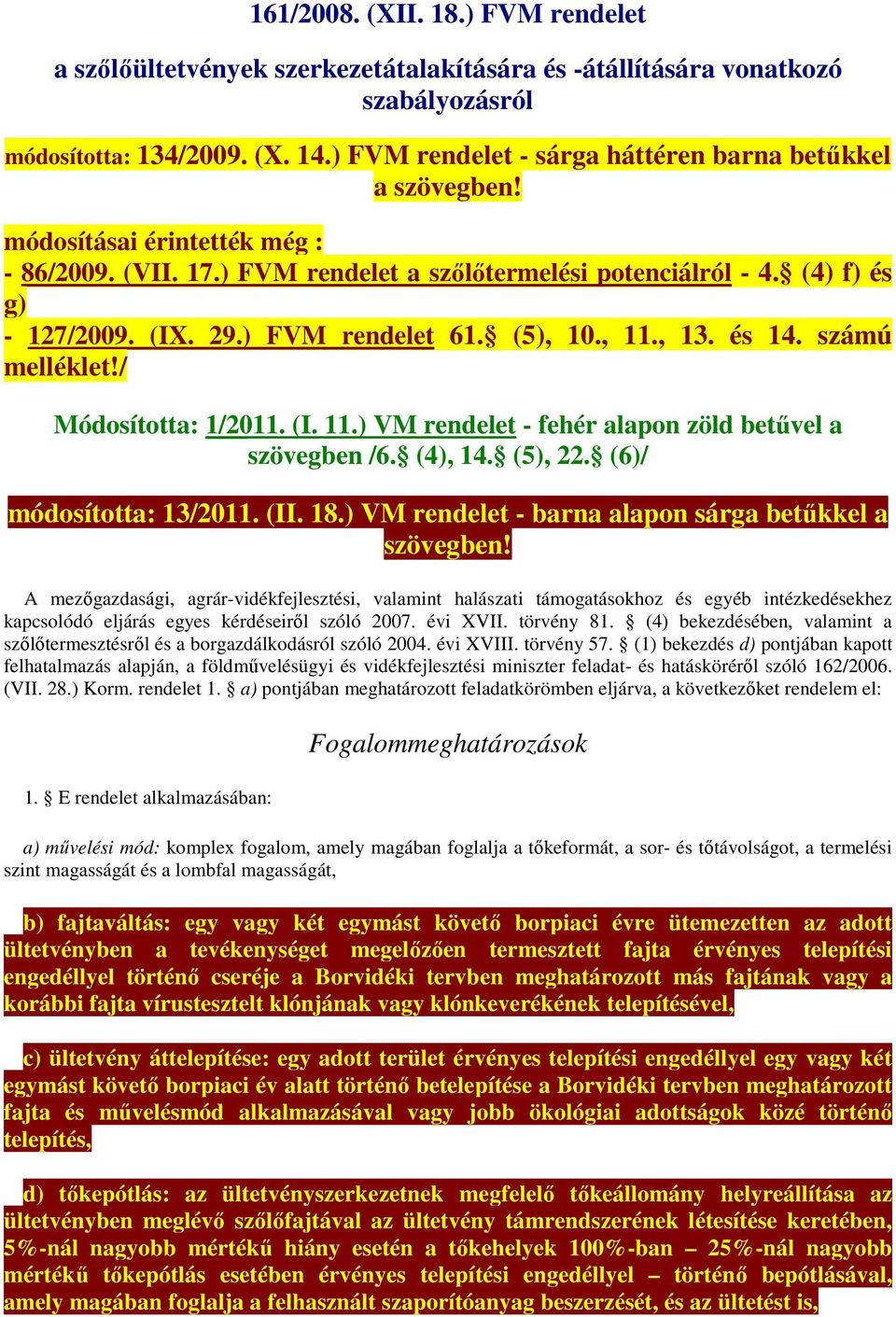 ) FVM rendelet 61. (5), 10., 11., 13. és 14. számú melléklet!/ Módosította: 1/2011. (I. 11.) VM rendelet - fehér alapon zöld betűvel a szövegben /6. (4), 14. (5), 22. (6)/ módosította: 13/2011. (II.