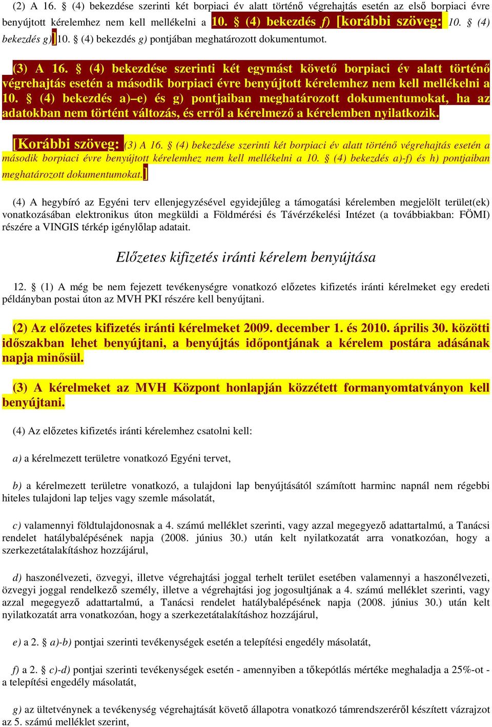 (4) bekezdése szerinti két egymást követő borpiaci év alatt történő végrehajtás esetén a második borpiaci évre benyújtott kérelemhez nem kell mellékelni a 10.