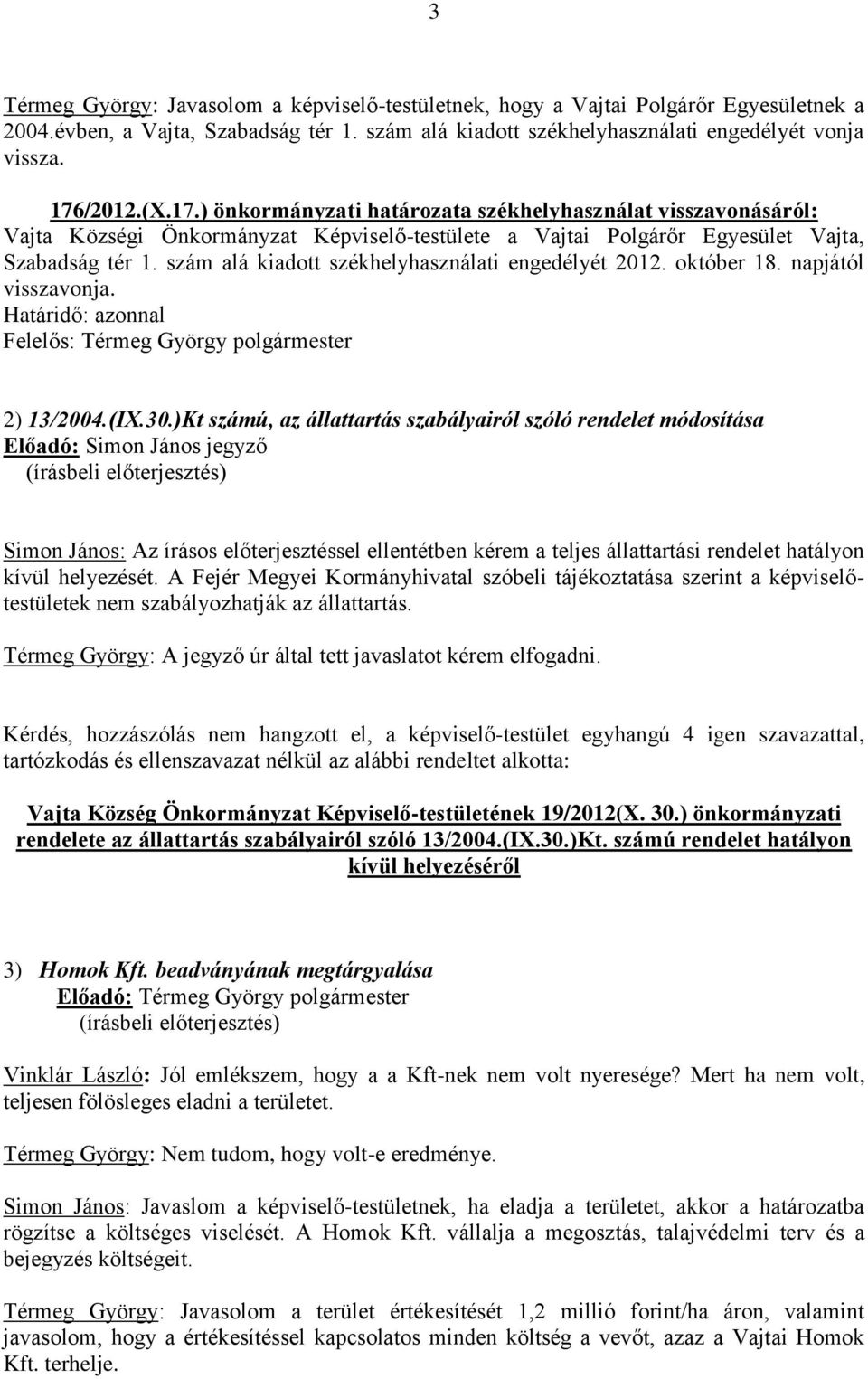 szám alá kiadott székhelyhasználati engedélyét 2012. október 18. napjától visszavonja. Határidő: azonnal 2) 13/2004.(IX.30.