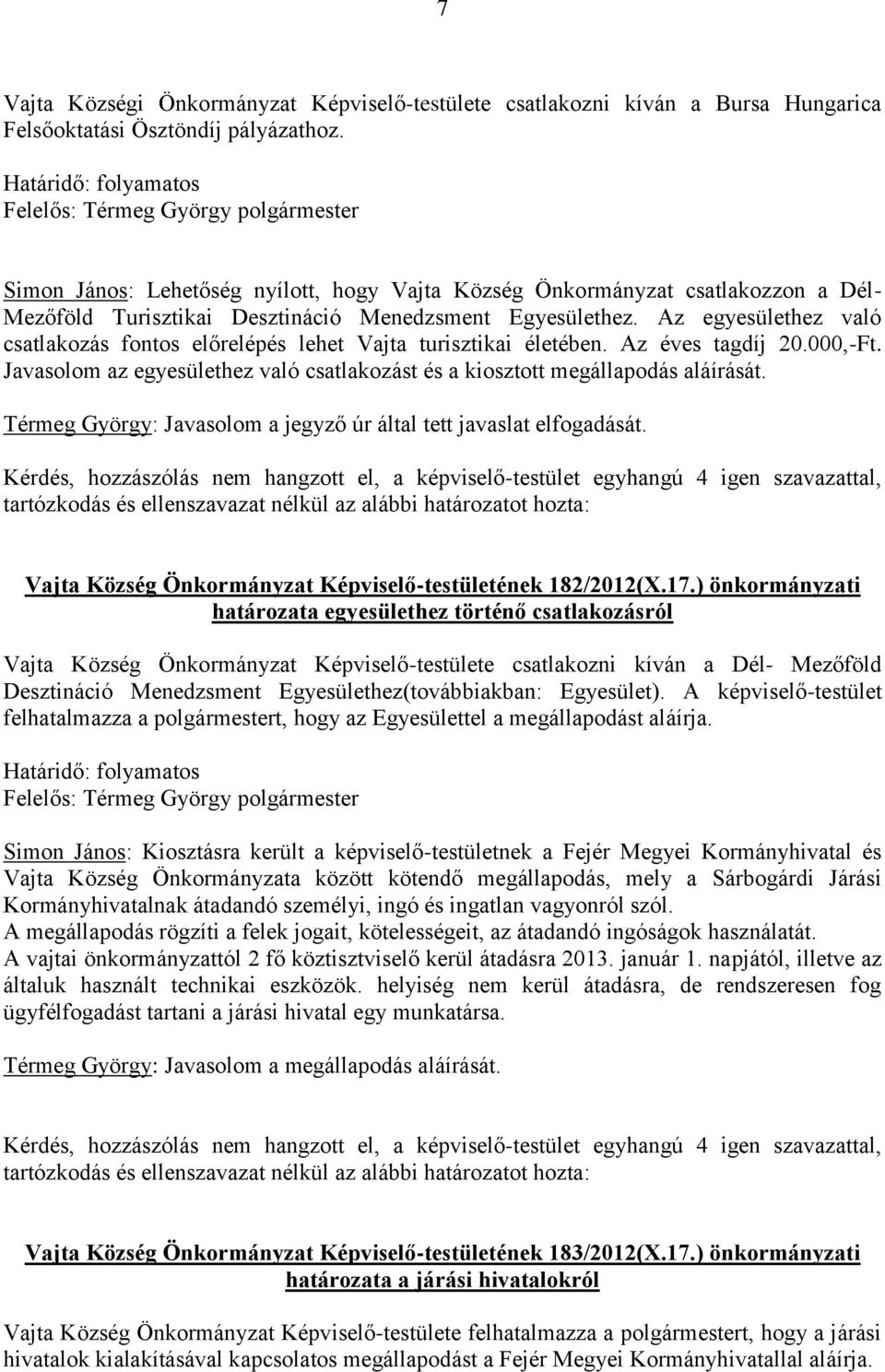 Az egyesülethez való csatlakozás fontos előrelépés lehet Vajta turisztikai életében. Az éves tagdíj 20.000,-Ft. Javasolom az egyesülethez való csatlakozást és a kiosztott megállapodás aláírását.