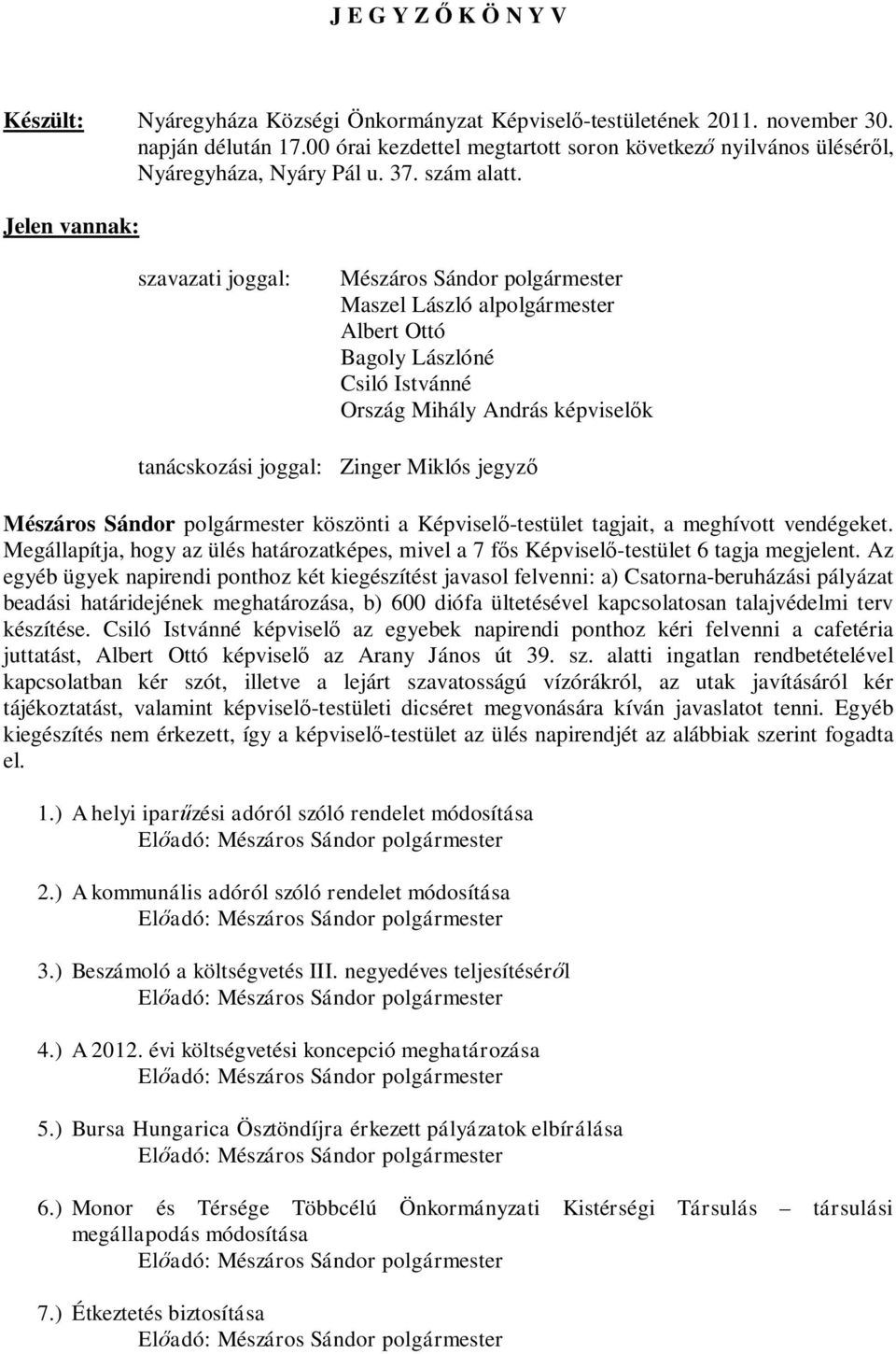 Jelen vannak: szavazati joggal: Mészáros Sándor polgármester Maszel László alpolgármester Albert Ottó Bagoly Lászlóné Csiló Istvánné Ország Mihály András képviselők tanácskozási joggal: Zinger Miklós