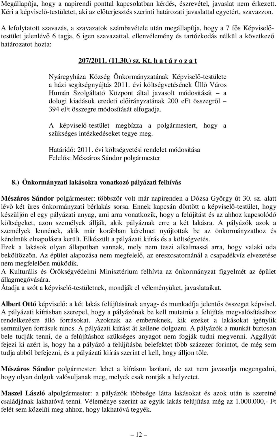 évi költségvetésének Üllő Város Humán Szolgáltató Központ által javasolt módosítását a dologi kiadások eredeti előirányzatának 200 eft összegről 394 eft összegre módosítását elfogadja.