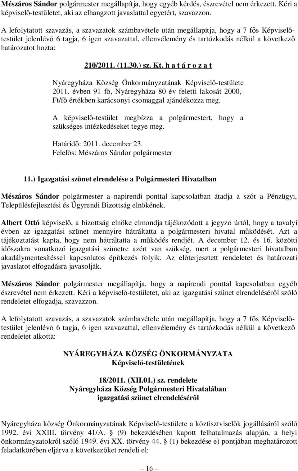 A képviselő-testület megbízza a polgármestert, hogy a szükséges intézkedéseket tegye meg. Határidő: 2011. december 23. Felelős: Mészáros Sándor polgármester 11.