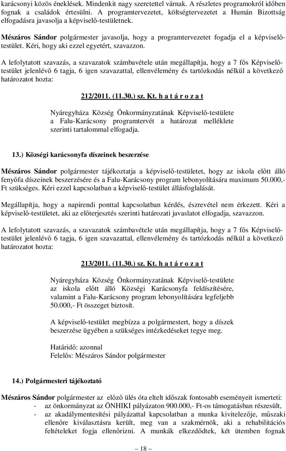 Kéri, hogy aki ezzel egyetért, szavazzon. 212/2011. (11.30.) sz. Kt. h a t á r o z a t a Falu-Karácsony programtervét a határozat melléklete szerinti tartalommal elfogadja. 13.