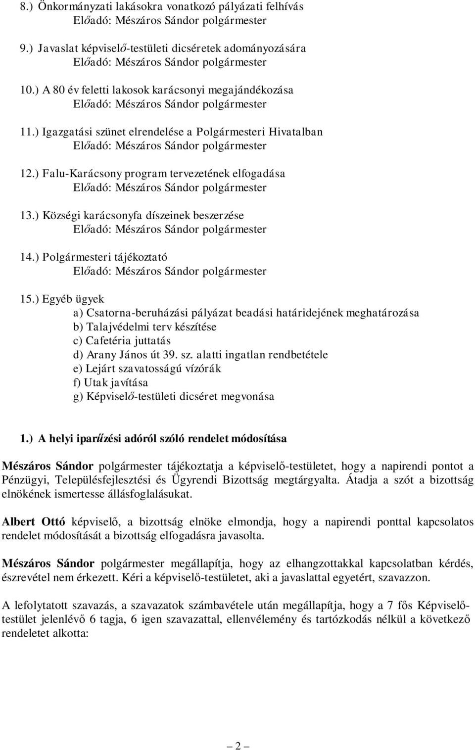 ) Egyéb ügyek a) Csatorna-beruházási pályázat beadási határidejének meghatározása b) Talajvédelmi terv készítése c) Cafetéria juttatás d) Arany János út 39. sz.