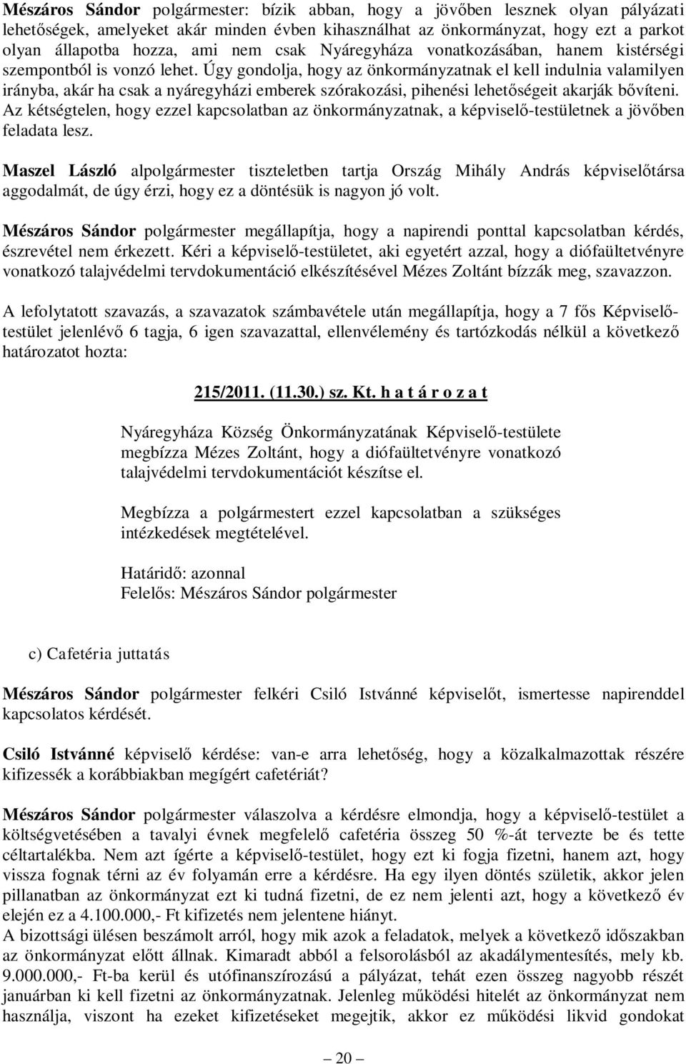 Úgy gondolja, hogy az önkormányzatnak el kell indulnia valamilyen irányba, akár ha csak a nyáregyházi emberek szórakozási, pihenési lehetőségeit akarják bővíteni.