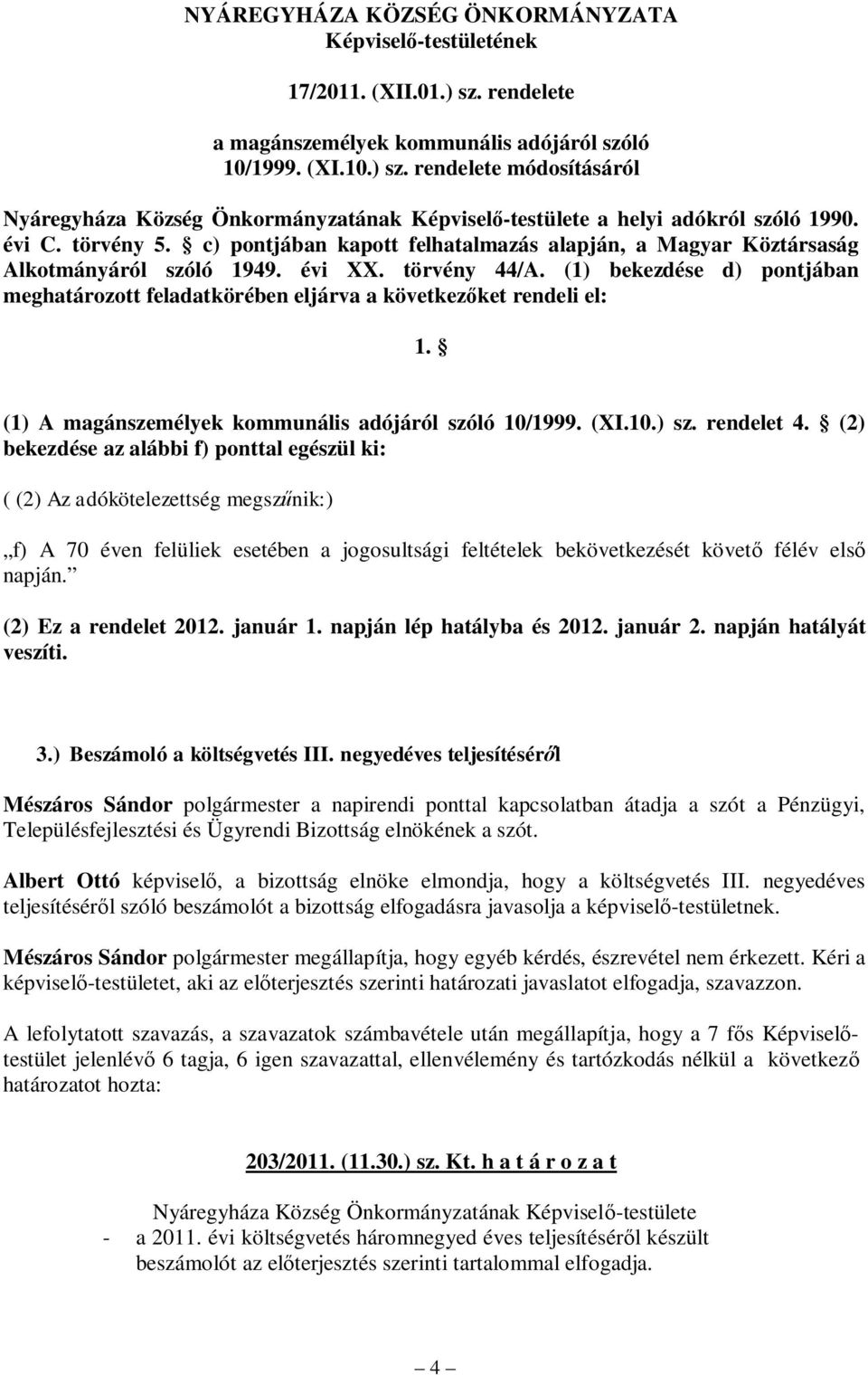 (1) bekezdése d) pontjában meghatározott feladatkörében eljárva a következőket rendeli el: 1. (1) A magánszemélyek kommunális adójáról szóló 10/1999. (XI.10.) sz. rendelet 4.