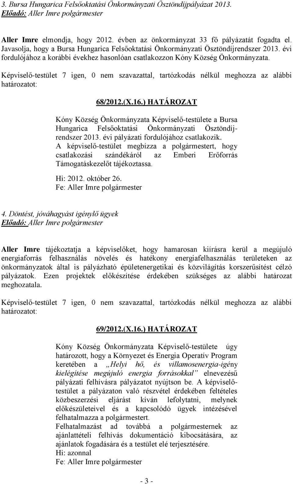 ) HATÁROZAT Kóny Község Önkormányzata Képviselő-testülete a Bursa Hungarica Felsőoktatási Önkormányzati Ösztöndíjrendszer 2013. évi pályázati fordulójához csatlakozik.