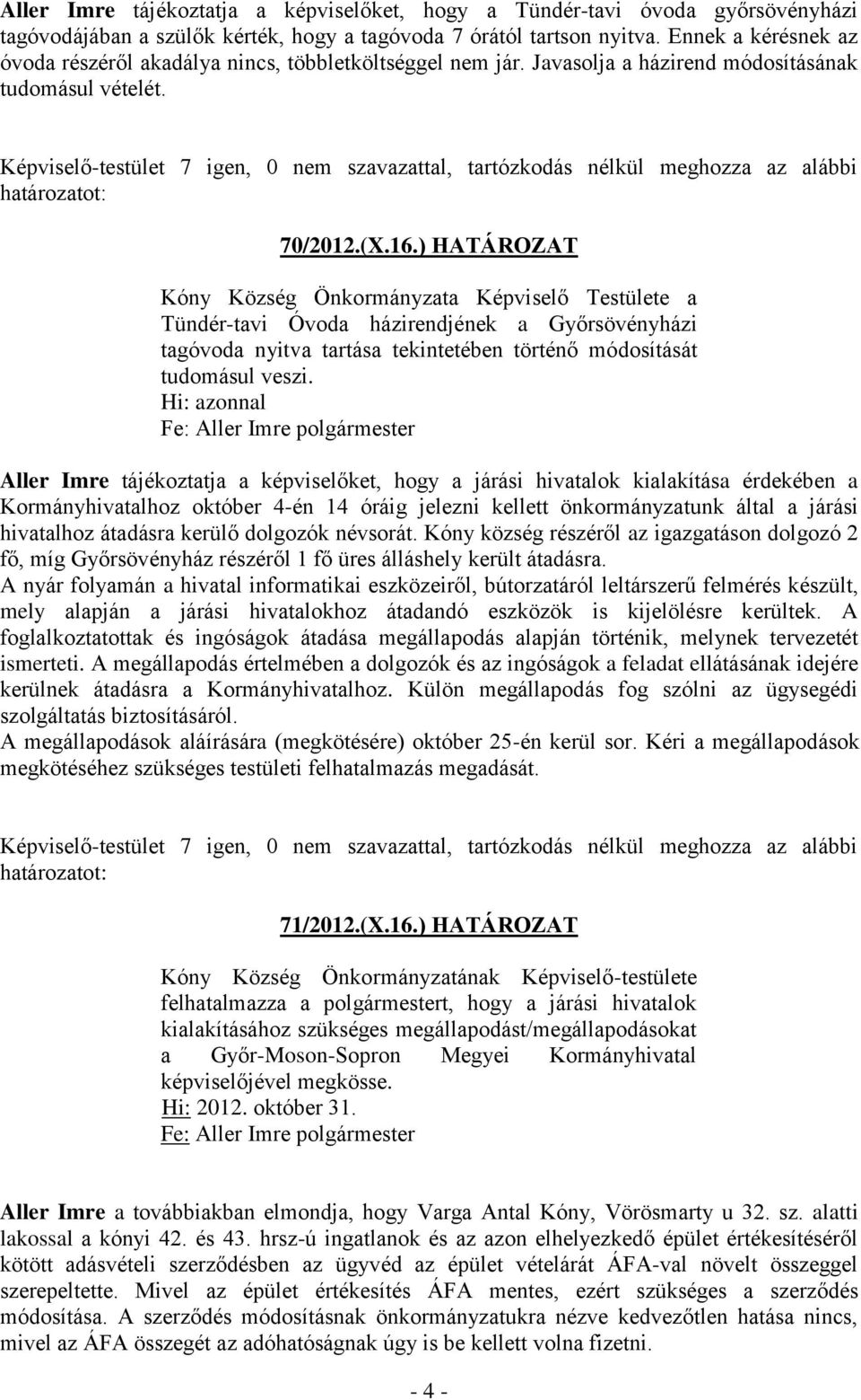 ) HATÁROZAT Kóny Község Önkormányzata Képviselő Testülete a Tündér-tavi Óvoda házirendjének a Győrsövényházi tagóvoda nyitva tartása tekintetében történő módosítását tudomásul veszi.