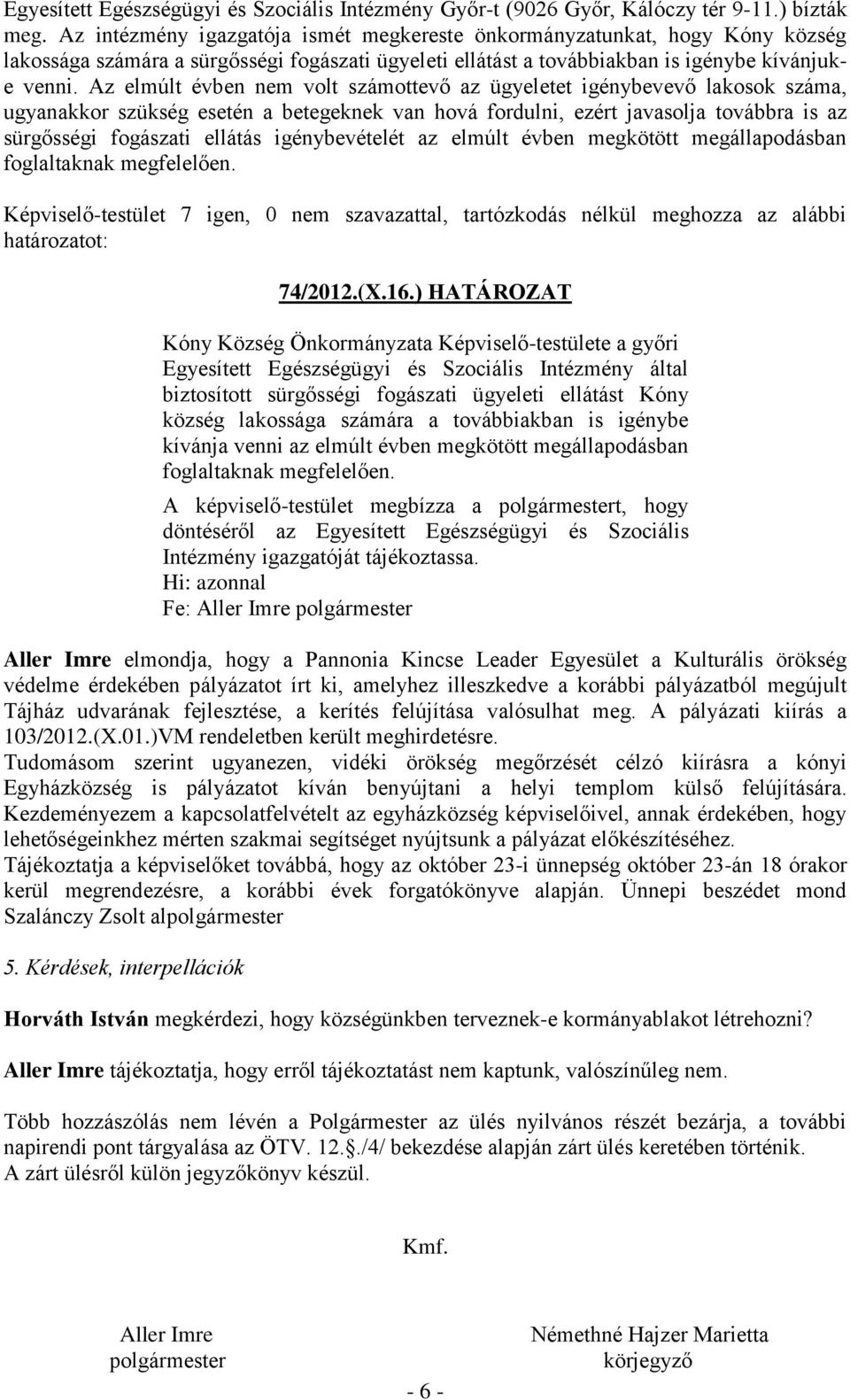 Az elmúlt évben nem volt számottevő az ügyeletet igénybevevő lakosok száma, ugyanakkor szükség esetén a betegeknek van hová fordulni, ezért javasolja továbbra is az sürgősségi fogászati ellátás