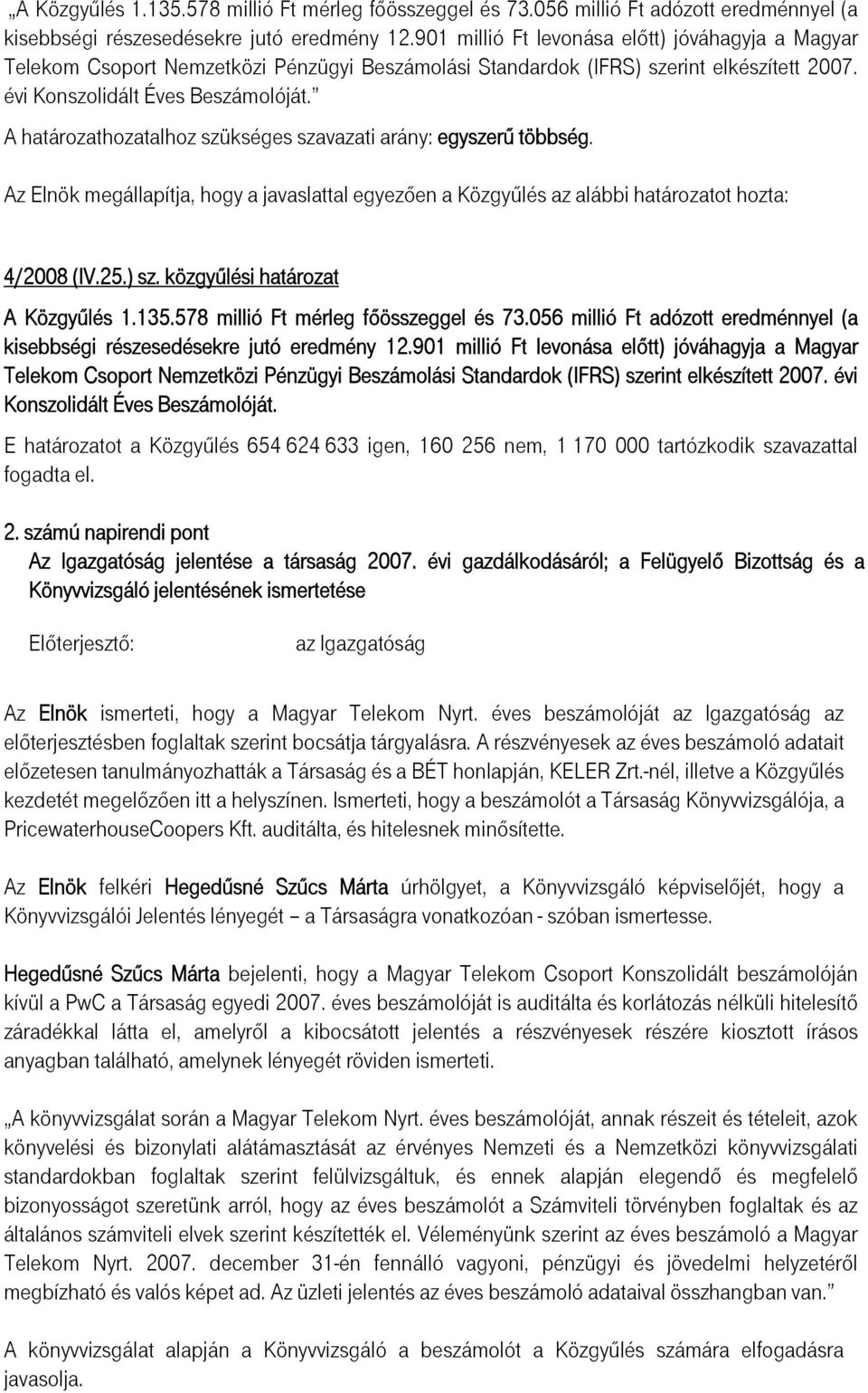 A határozathozatalhoz szükséges szavazati arány: egyszerű többség. Az Elnök megállapítja, hogy a javaslattal egyezően a Közgyűlés az alábbi határozatot hozta: 4/2008 (IV.25.) sz.