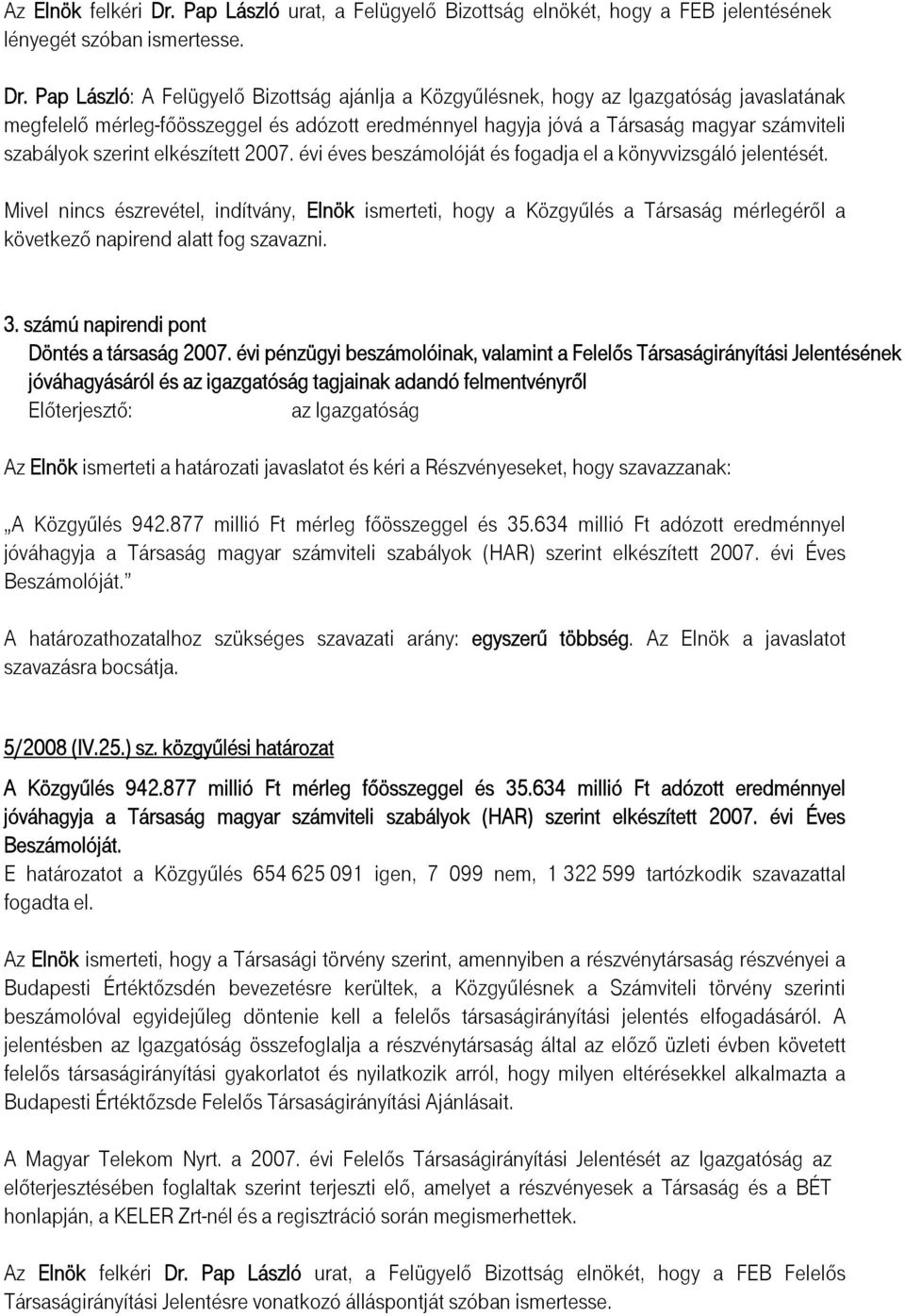 Pap László: A Felügyelő Bizottság ajánlja a Közgyűlésnek, hogy az Igazgatóság javaslatának megfelelő mérleg-főösszeggel és adózott eredménnyel hagyja jóvá a Társaság magyar számviteli szabályok