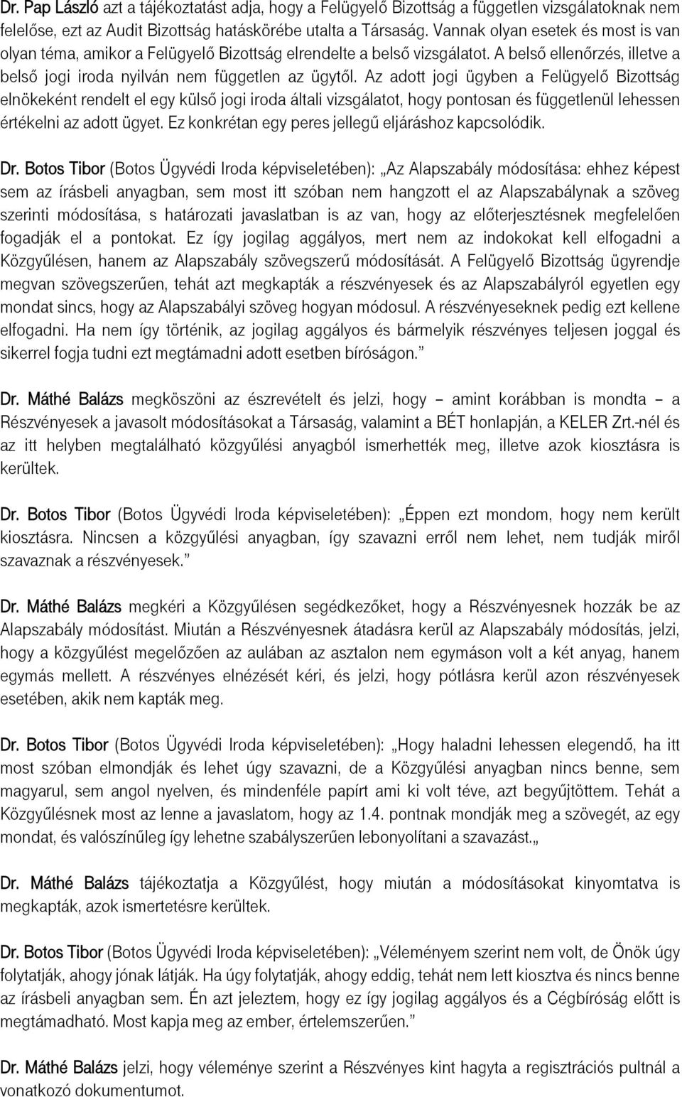 Az adott jogi ügyben a Felügyelő Bizottság elnökeként rendelt el egy külső jogi iroda általi vizsgálatot, hogy pontosan és függetlenül lehessen értékelni az adott ügyet.