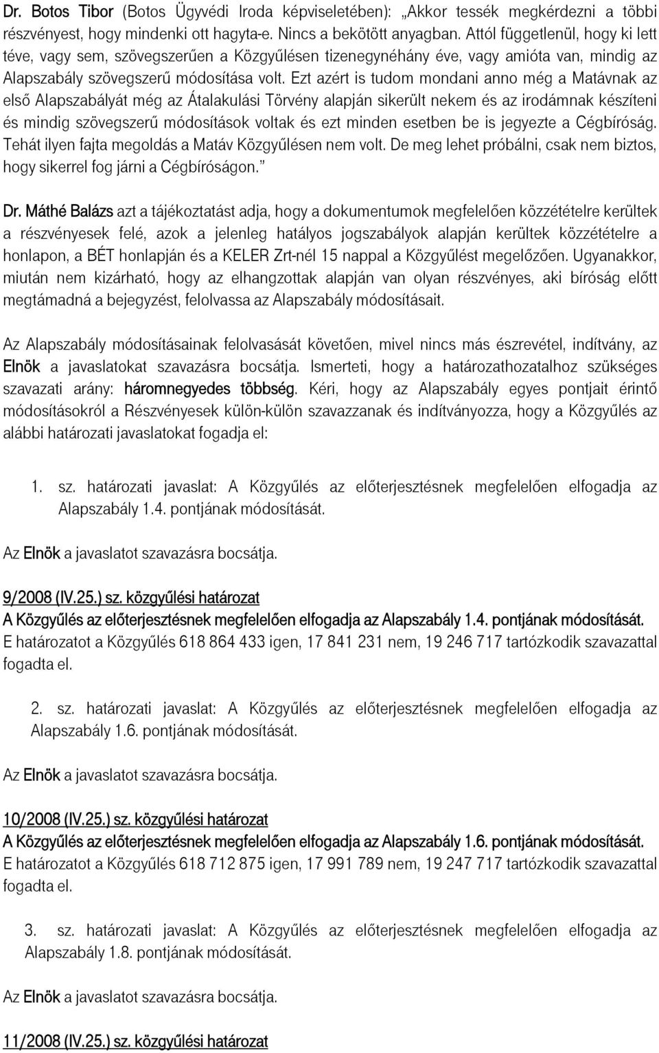 Ezt azért is tudom mondani anno még a Matávnak az első Alapszabályát még az Átalakulási Törvény alapján sikerült nekem és az irodámnak készíteni és mindig szövegszerű módosítások voltak és ezt minden