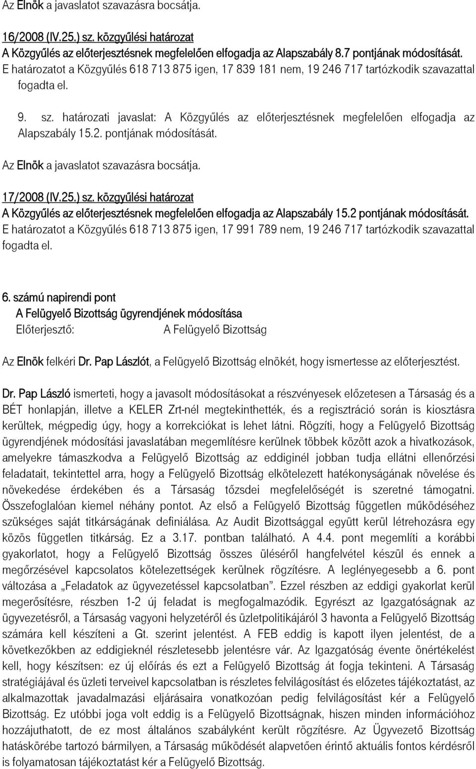 Az Elnök a javaslatot szavazásra bocsátja. 17/2008 (IV.25.) sz. közgyűlési határozat A Közgyűlés az előterjesztésnek megfelelően elfogadja az Alapszabály 15.2 pontjának módosítását.