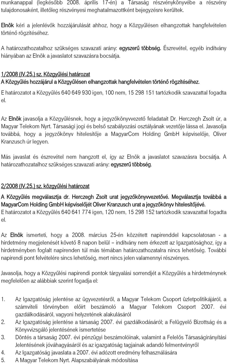 Észrevétel, egyéb indítvány hiányában az Elnök a javaslatot szavazásra bocsátja. 1/2008 (IV.25.) sz.