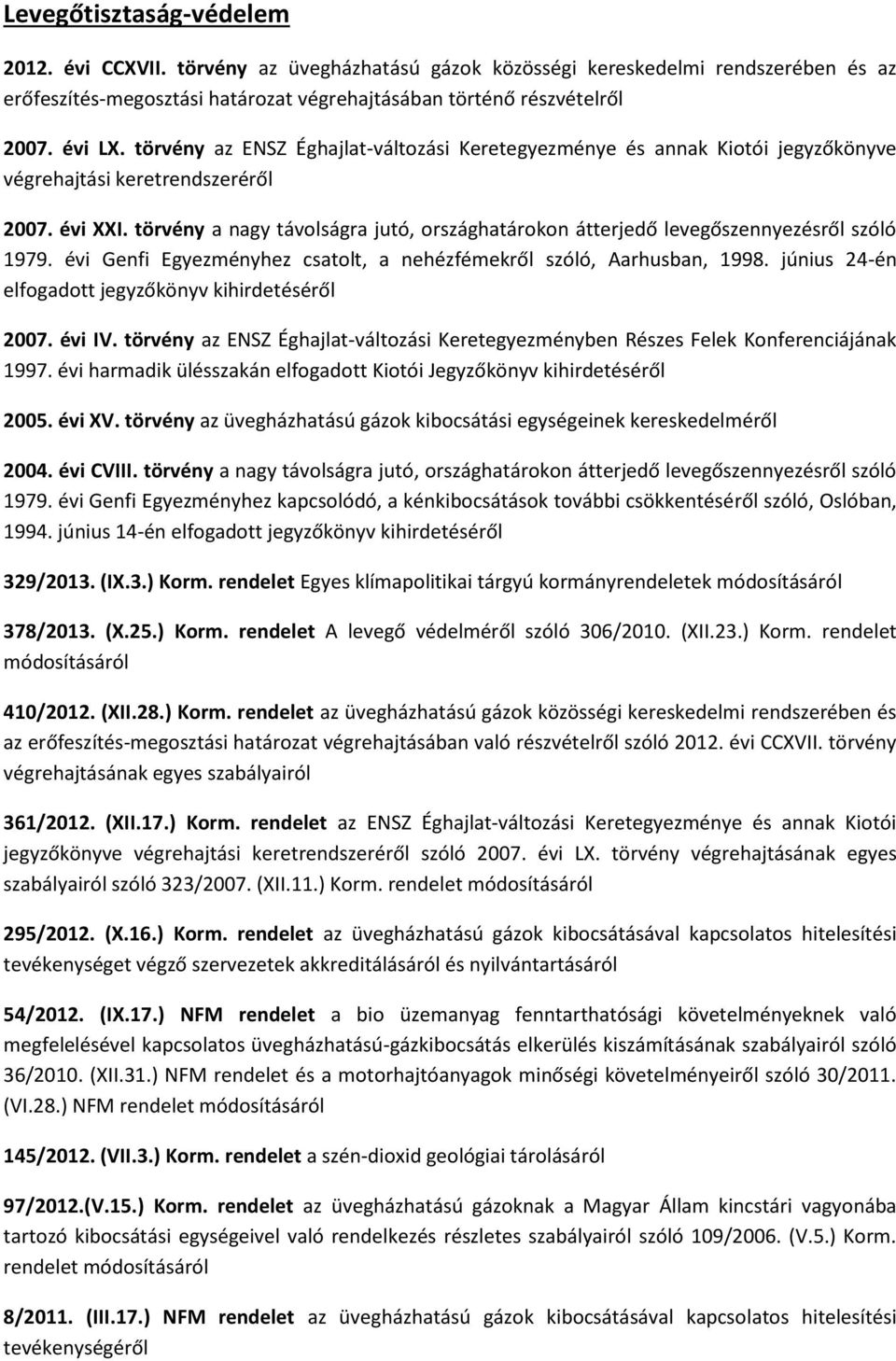 törvény a nagy távolságra jutó, országhatárokon átterjedő levegőszennyezésről szóló 1979. évi Genfi Egyezményhez csatolt, a nehézfémekről szóló, Aarhusban, 1998.